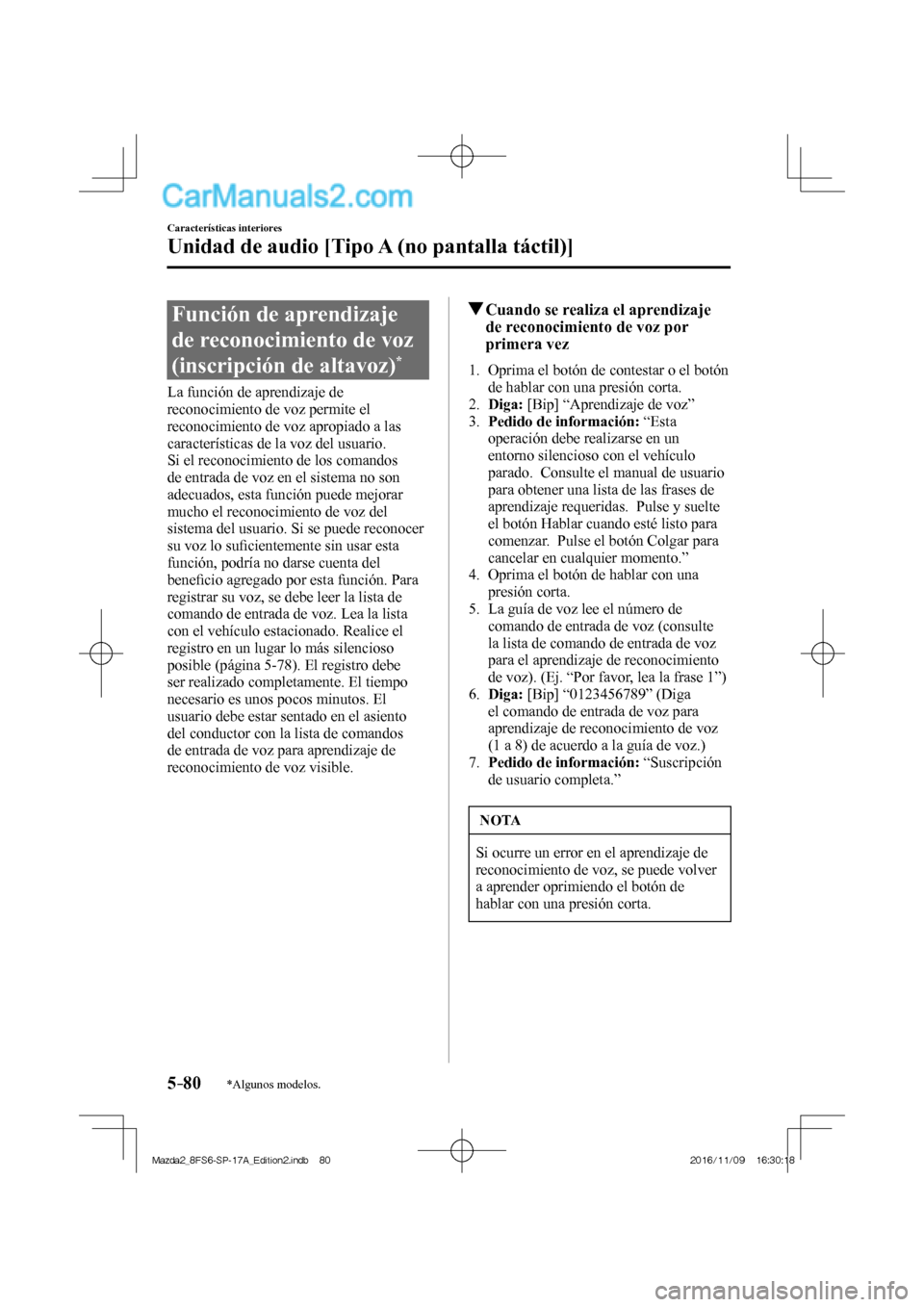 MAZDA MODEL 2 2018  Manual del propietario (in Spanish) 5–80
Características interiores
Unidad de audio [Tipo A (no pantalla táctil)]
*Algunos modelos.
 Función de aprendizaje 
de reconocimiento de voz 
(inscripción de altavoz) 
* 
    La  función  