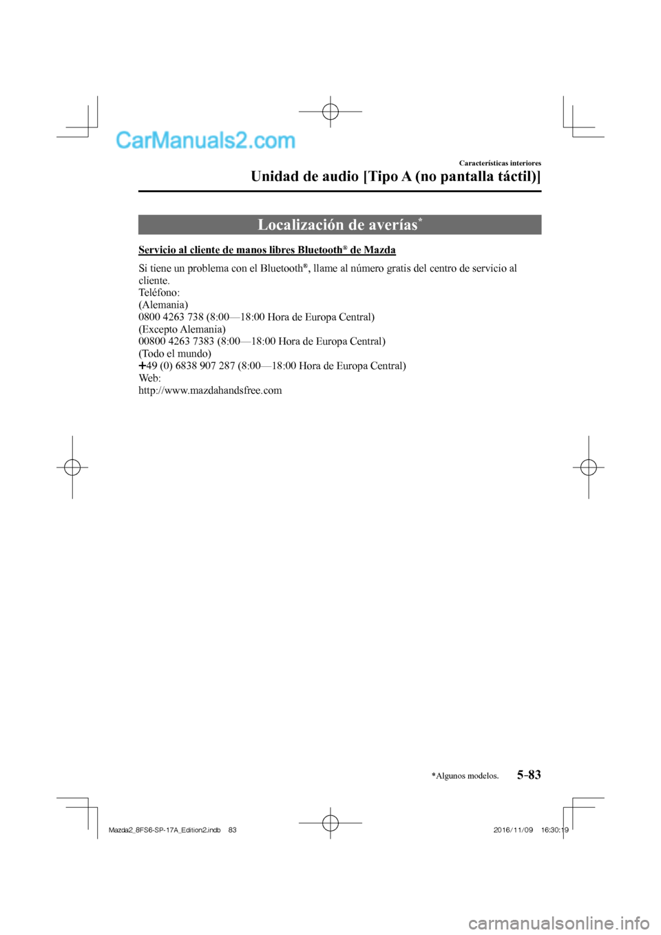 MAZDA MODEL 2 2018  Manual del propietario (in Spanish) 5–83
Características interiores
Unidad de audio [Tipo A (no pantalla táctil)]
*Algunos modelos.
 Localización de averías * 
            Servicio  al  cliente  de  manos  libres  Bluetooth ®  de