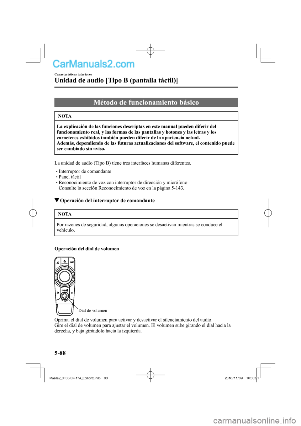 MAZDA MODEL 2 2018  Manual del propietario (in Spanish) 5–88
Características interiores
Unidad de audio [Tipo B (pantalla táctil)]
              Método  de  funcionamiento  básico
 NOTA
   La explicación de las funciones descriptas en este manual pu