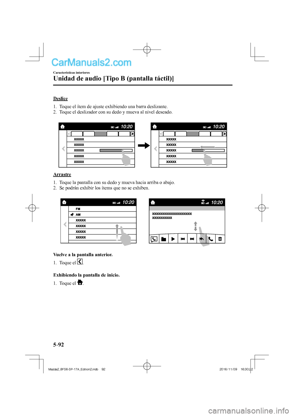 MAZDA MODEL 2 2018  Manual del propietario (in Spanish) 5–92
Características interiores
Unidad de audio [Tipo B (pantalla táctil)]
    Deslice
     1.   Toque el ítem de ajuste exhibiendo una barra deslizante.
   2.   Toque el deslizador con su dedo y