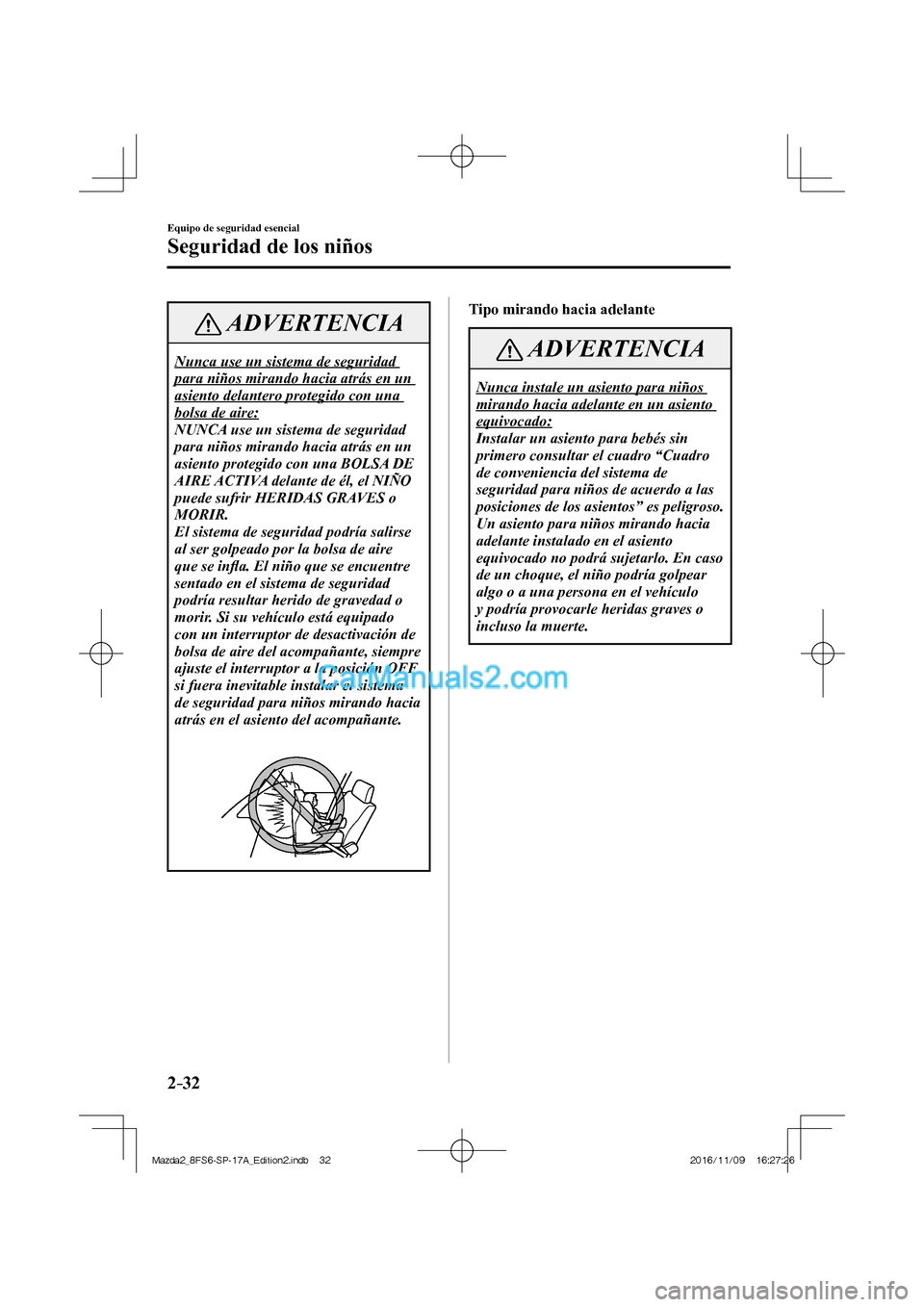 MAZDA MODEL 2 2018  Manual del propietario (in Spanish) 2–32
Equipo de seguridad esencial
Seguridad de los niños
 ADVERTENCIA
 Nunca use un sistema de seguridad 
para niños mirando hacia atrás en un 
asiento delantero protegido con una 
bolsa de aire: