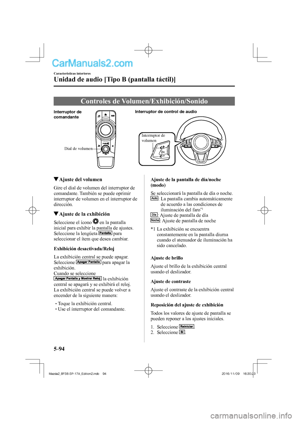 MAZDA MODEL 2 2018  Manual del propietario (in Spanish) 5–94
Características interiores
Unidad de audio [Tipo B (pantalla táctil)]
 Controles  de  Volumen/Exhibición/Sonido
           
Dial de volumen Interruptor de 
comandanteInterruptor de control d