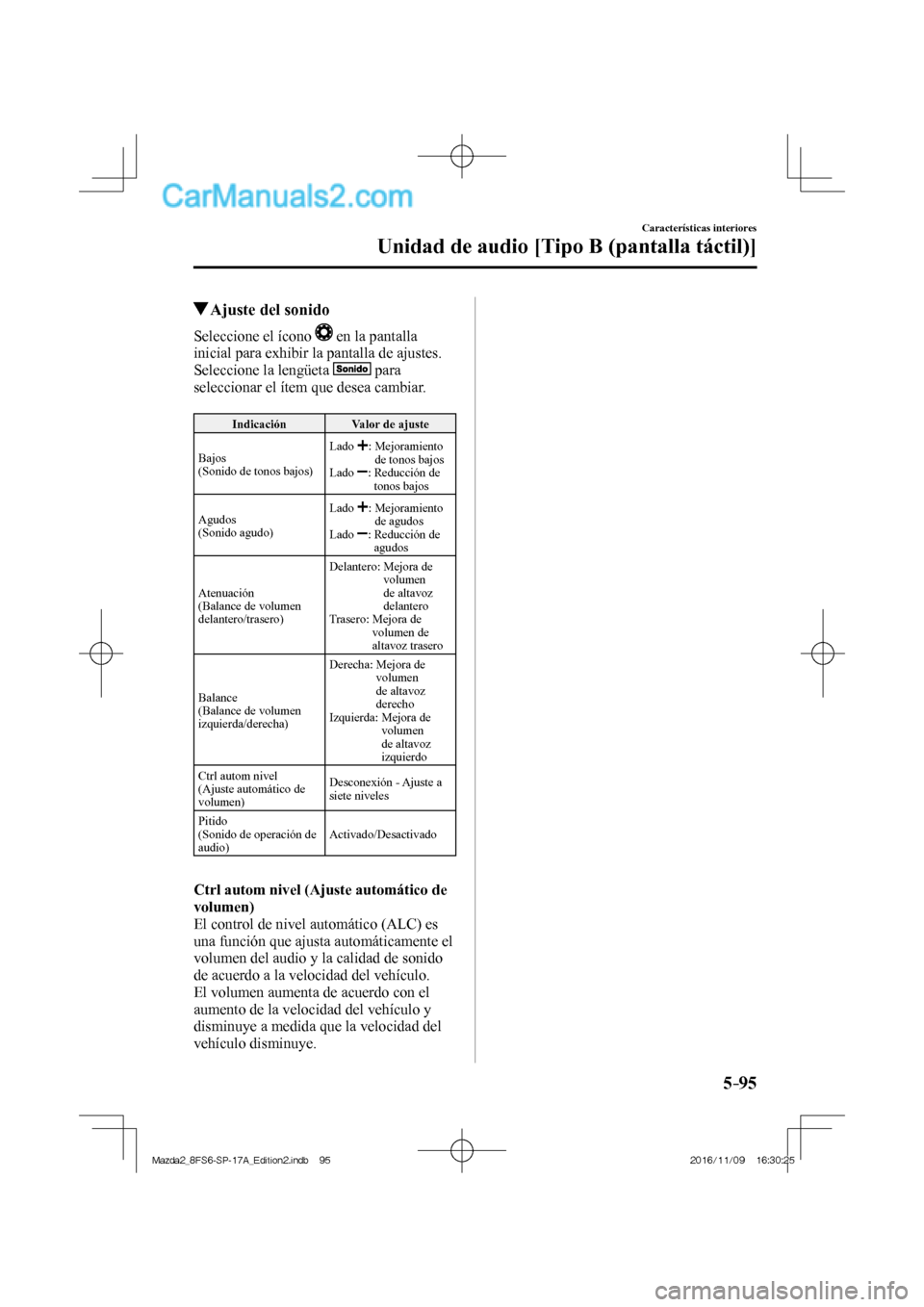MAZDA MODEL 2 2018  Manual del propietario (in Spanish) 5–95
Características interiores
Unidad de audio [Tipo B (pantalla táctil)]
          Ajuste del sonido
    Seleccione  el  ícono     en la pantalla 
inicial para exhibir la pantalla de ajustes.
 