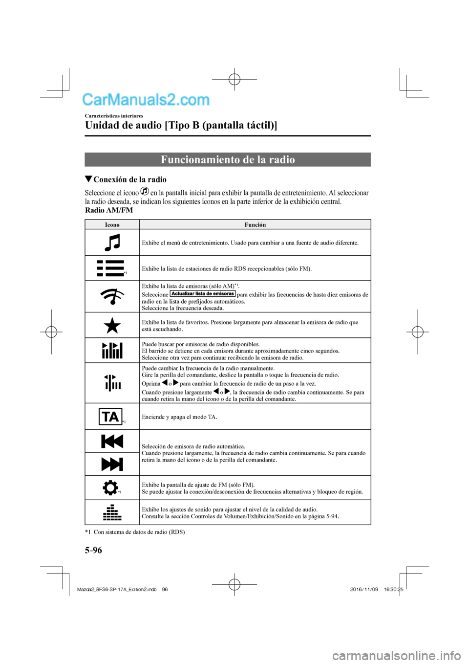 MAZDA MODEL 2 2018  Manual del propietario (in Spanish) 5–96
Características interiores
Unidad de audio [Tipo B (pantalla táctil)]
 Funcionamiento de la radio
                 Conexión de la radio
    Seleccione  el  ícono     en la pantalla inicial 