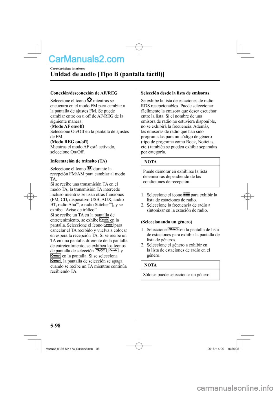 MAZDA MODEL 2 2018  Manual del propietario (in Spanish) 5–98
Características interiores
Unidad de audio [Tipo B (pantalla táctil)]
  Conexión/desconexión  de  AF/REG
    Seleccione  el  ícono   
  mientras se 
encuentra en el modo FM para cambiar a 