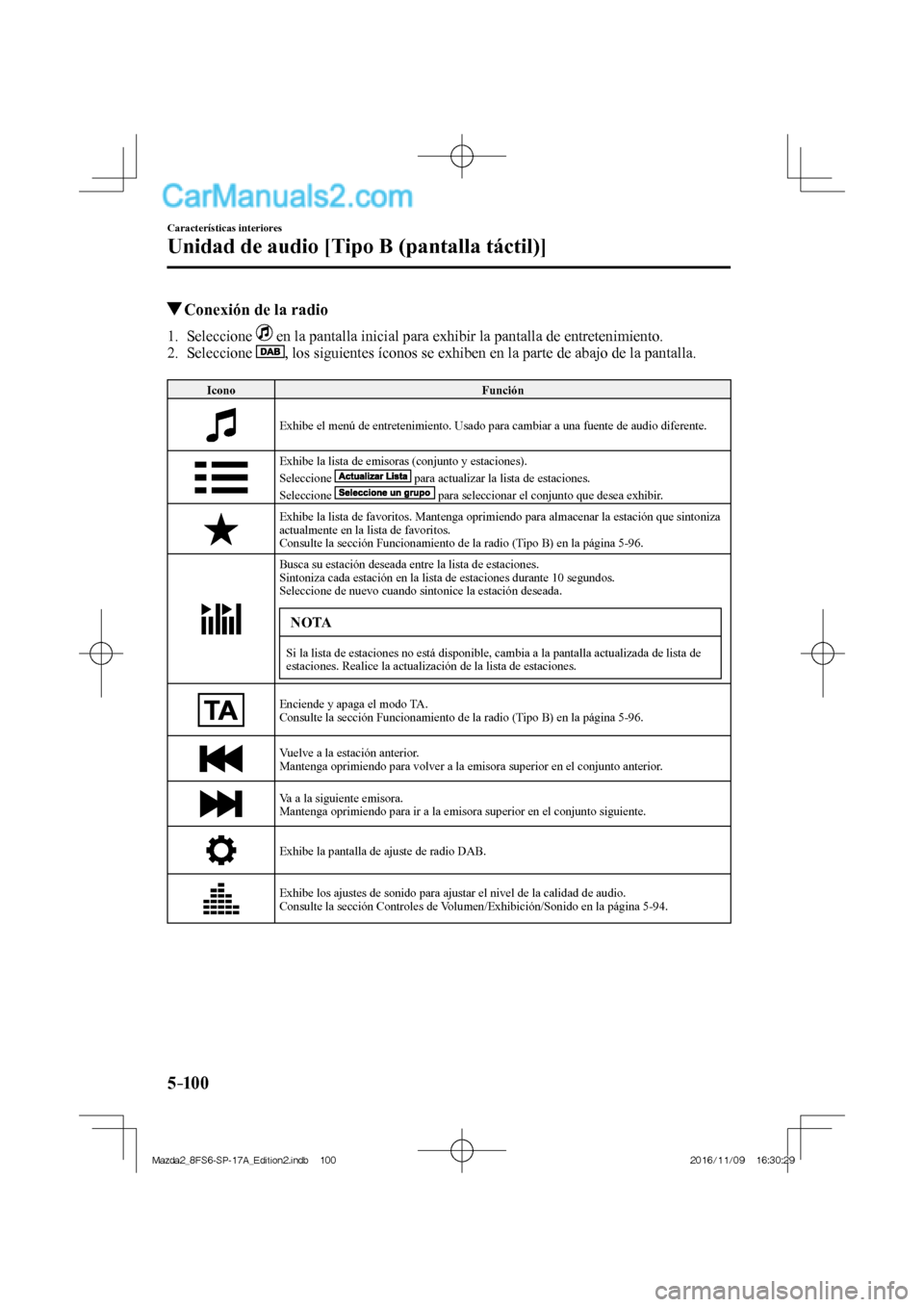 MAZDA MODEL 2 2018  Manual del propietario (in Spanish) 5–10 0
Características interiores
Unidad de audio [Tipo B (pantalla táctil)]
          Conexión de la radio
     1.   Seleccione     en la pantalla inicial para exhibir la pantalla de entretenimi
