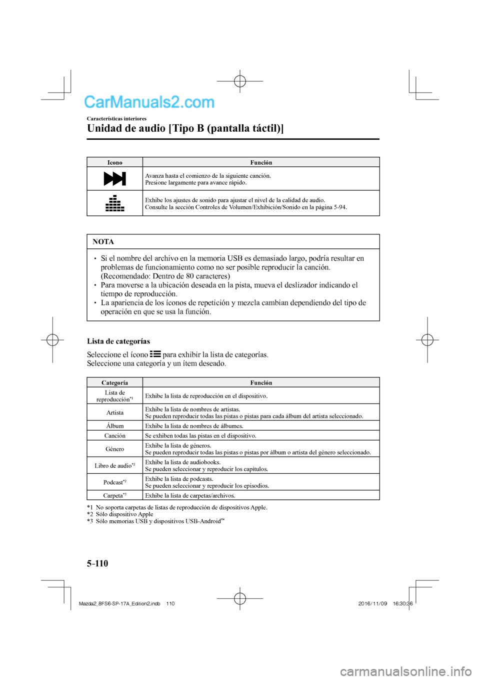 MAZDA MODEL 2 2018  Manual del propietario (in Spanish) 5–110
Características interiores
Unidad de audio [Tipo B (pantalla táctil)]
 Icono   Función 
 
  Avanza hasta el comienzo de la siguiente canción.
  Presione largamente para avance rápido. 
 
