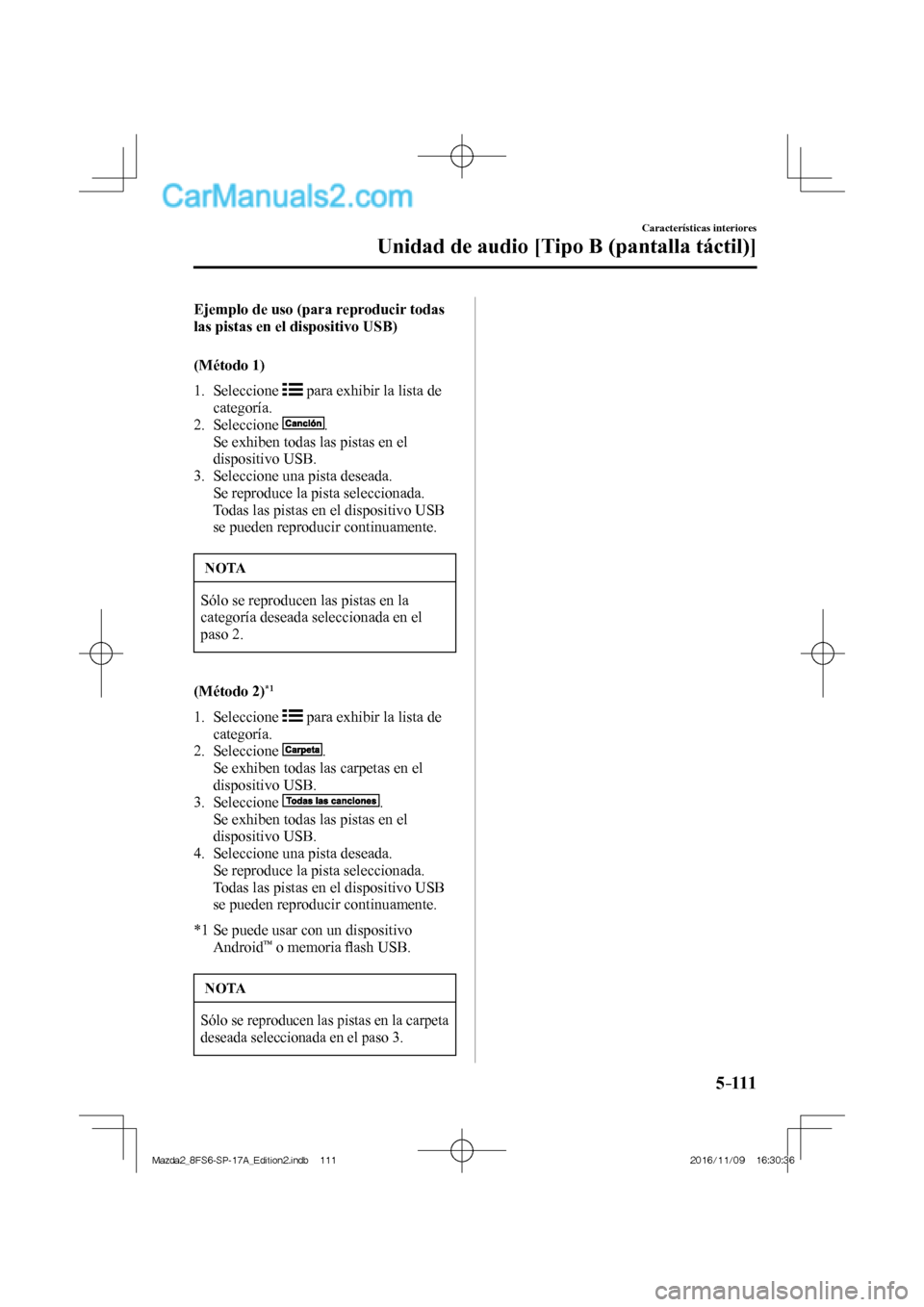 MAZDA MODEL 2 2018  Manual del propietario (in Spanish) 5–111
Características interiores
Unidad de audio [Tipo B (pantalla táctil)]
    Ejemplo de uso (para reproducir todas 
las pistas en el dispositivo USB)
    (Método  1)
     1.   Seleccione   
  