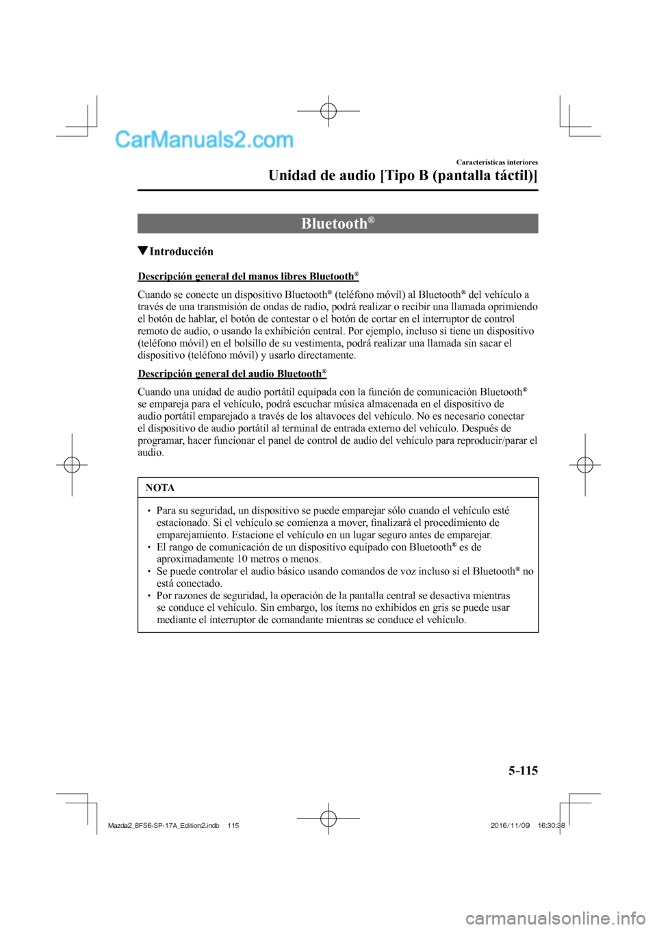 MAZDA MODEL 2 2018  Manual del propietario (in Spanish) 5–115
Características interiores
Unidad de audio [Tipo B (pantalla táctil)]
 Bluetooth ® 
               Introducción
    Descripción general del manos libres Bluetooth ® 
    Cuando se conect