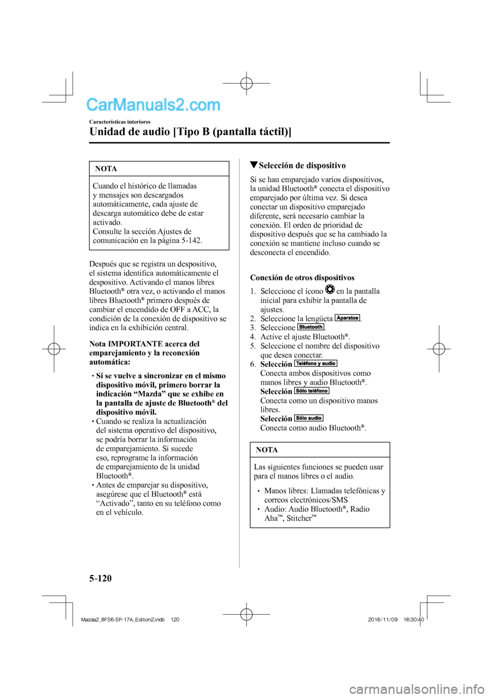 MAZDA MODEL 2 2018  Manual del propietario (in Spanish) 5–120
Características interiores
Unidad de audio [Tipo B (pantalla táctil)]
 NOTA
 Cuando el histórico de llamadas 
y mensajes son descargados 
automáticamente, cada ajuste de 
descarga automát