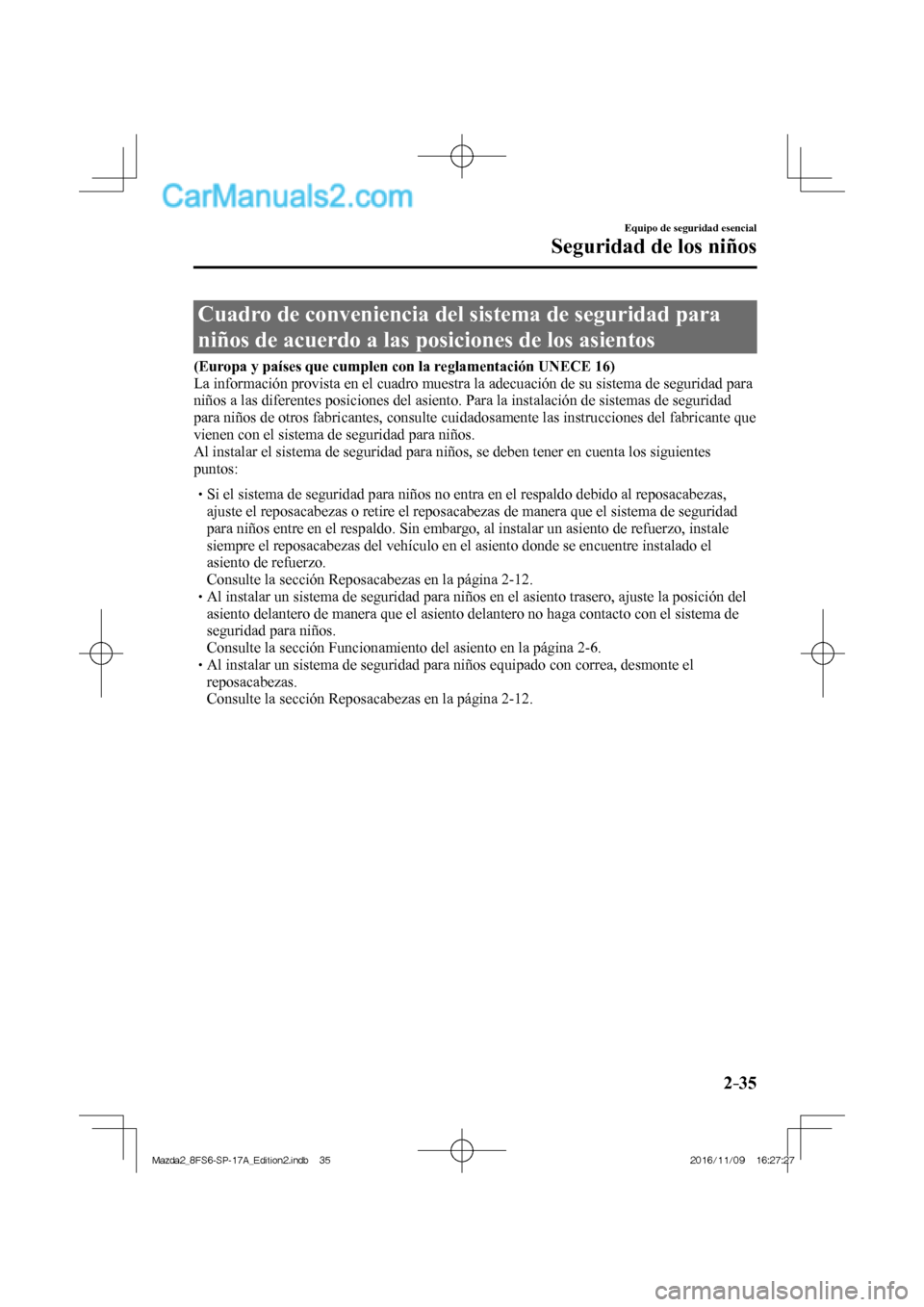 MAZDA MODEL 2 2018 Manual del propietario (in Spanish) 2–35
Equipo de seguridad esencial
Seguridad de los niños
Cuadro de conveniencia del sistema de seguridad para
niños de acuerdo a las posiciones de los asientos
(Europa y países qu MAZDA MODEL 2 2018 Manual del propietario (in Spanish) 2–35
Equipo de seguridad esencial
Seguridad de los niños
Cuadro de conveniencia del sistema de seguridad para
niños de acuerdo a las posiciones de los asientos
(Europa y países qu