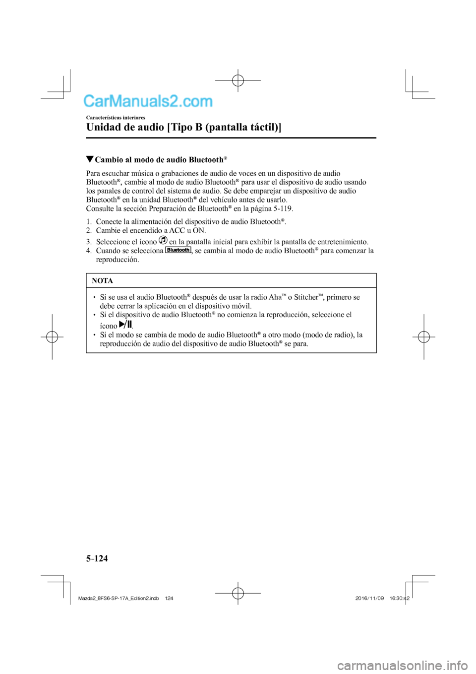 MAZDA MODEL 2 2018  Manual del propietario (in Spanish) 5–124
Características interiores
Unidad de audio [Tipo B (pantalla táctil)]
         Cambio al modo de audio Bluetooth ® 
    Para escuchar música o grabaciones de audio de voces en un dispositi