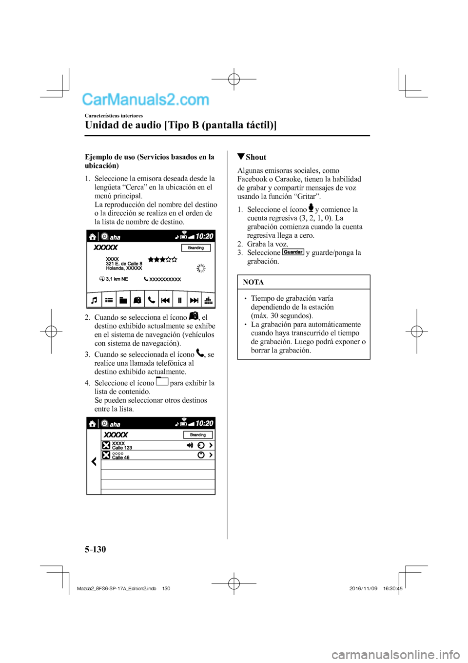 MAZDA MODEL 2 2018  Manual del propietario (in Spanish) 5–130
Características interiores
Unidad de audio [Tipo B (pantalla táctil)]
    Ejemplo de uso (Servicios basados en la 
ubicación)
     1.   Seleccione  la  emisora  deseada  desde  la 
lengüet
