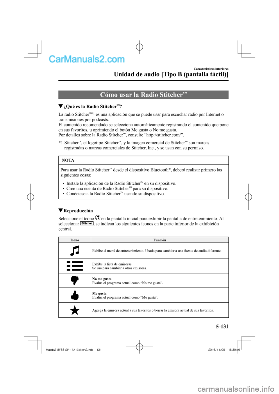 MAZDA MODEL 2 2018  Manual del propietario (in Spanish) 5–131
Características interiores
Unidad de audio [Tipo B (pantalla táctil)]
 Cómo usar la Radio Stitcher™
       ¿Qué es la Radio Stitcher™?
    La  radio  Stitcher™ *1  es una aplicació