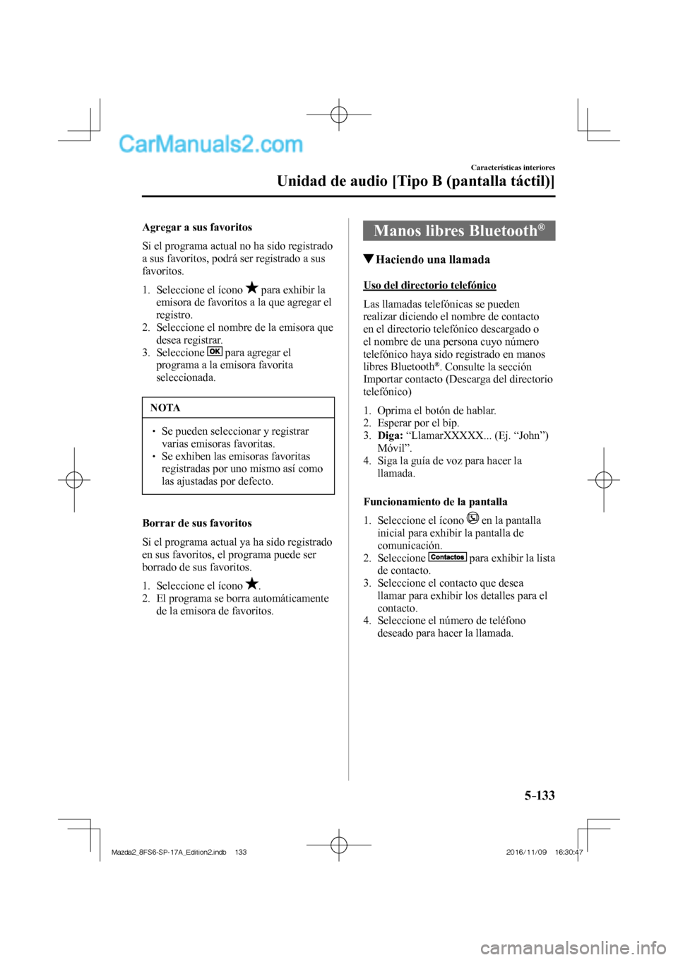 MAZDA MODEL 2 2018  Manual del propietario (in Spanish) 5–133
Características interiores
Unidad de audio [Tipo B (pantalla táctil)]
    Agregar  a  sus  favoritos
    Si el programa actual no ha sido registrado 
a sus favoritos, podrá ser registrado a
