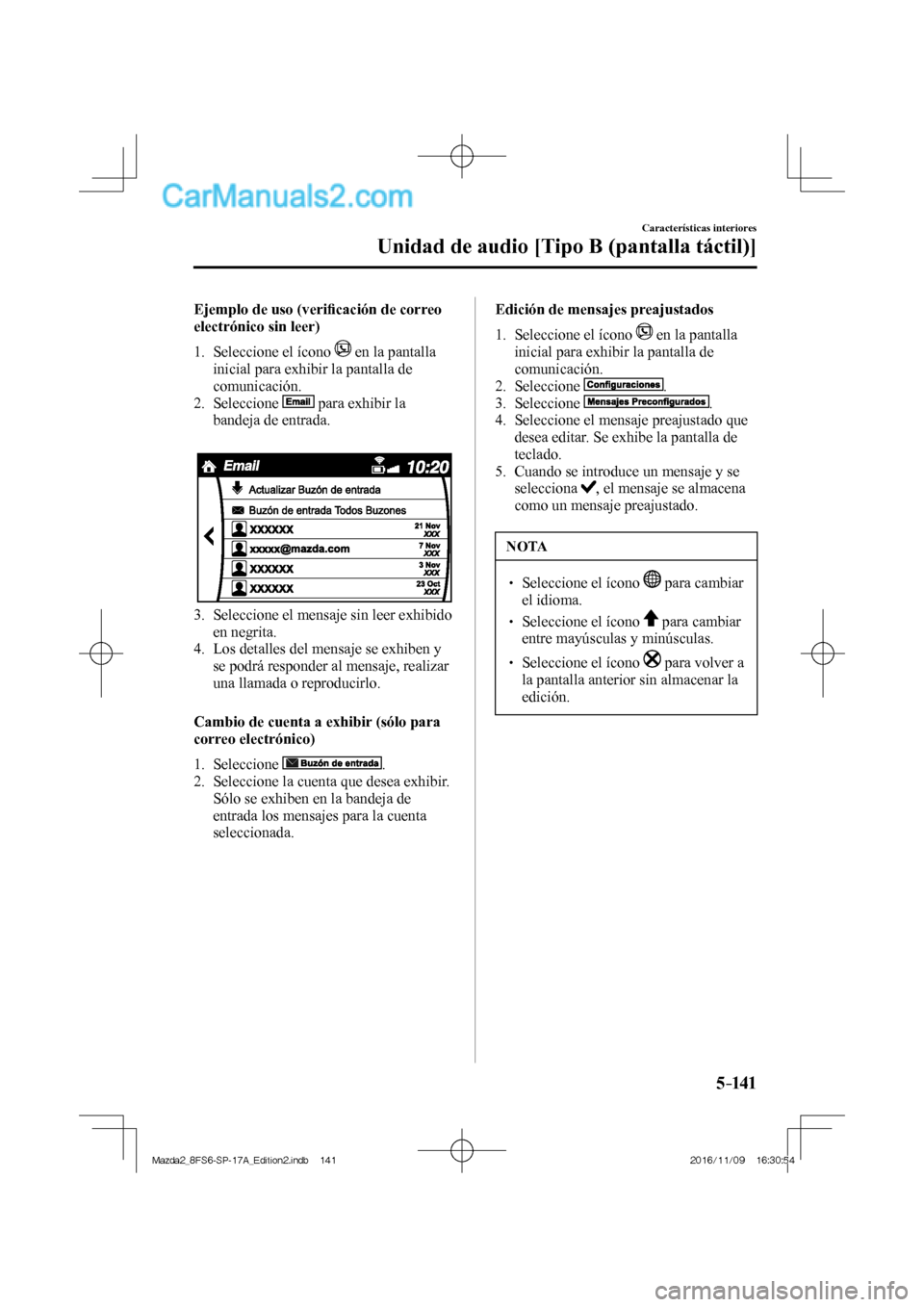 MAZDA MODEL 2 2018  Manual del propietario (in Spanish) 5–141
Características interiores
Unidad de audio [Tipo B (pantalla táctil)]
    Ejemplo  de  uso  (veriﬁ cación de correo 
electrónico sin leer)
     1.   Seleccione  el  ícono   
  en la pan