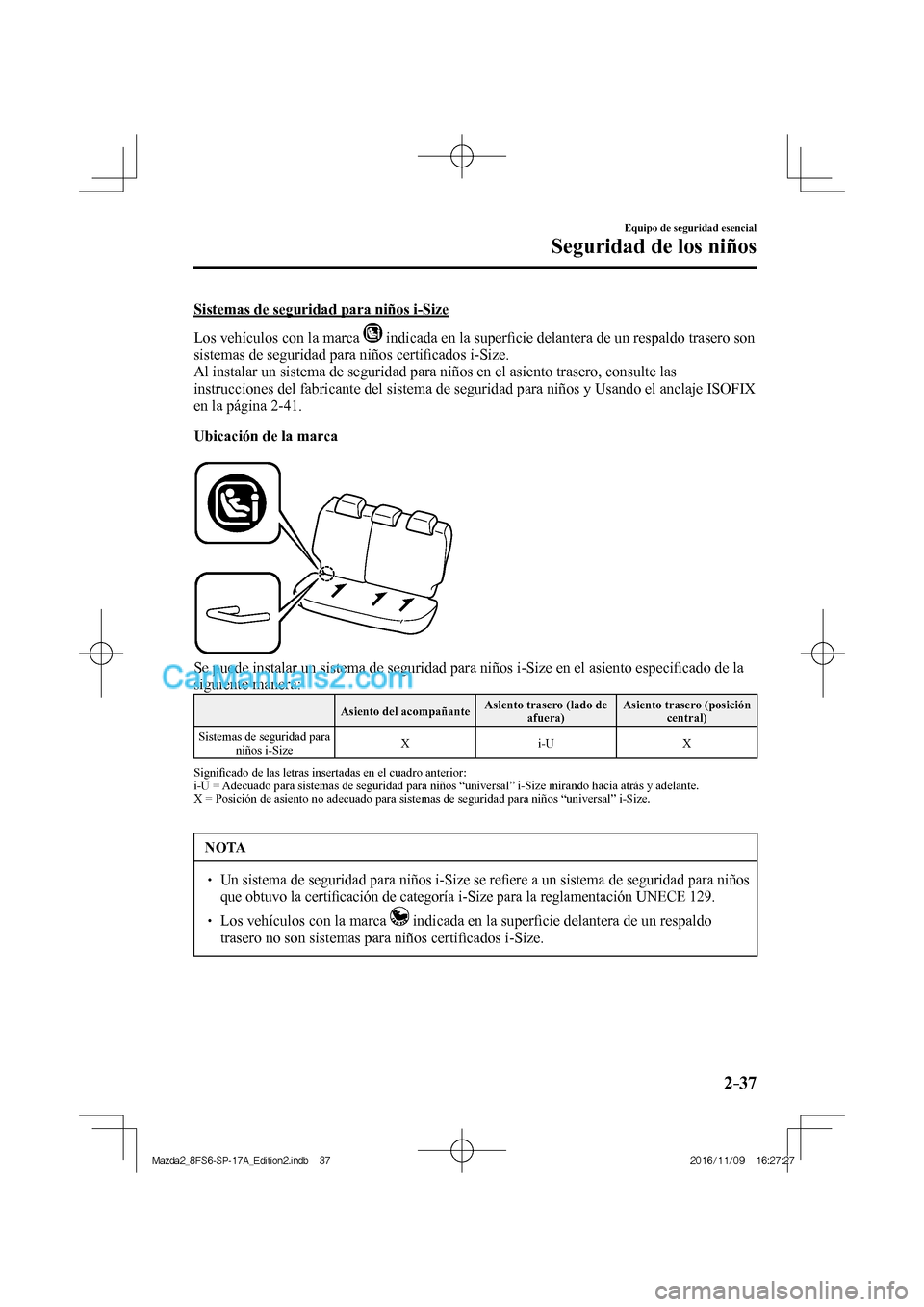 MAZDA MODEL 2 2018 Manual del propietario (in Spanish) 2–37
Equipo de seguridad esencial
Seguridad de los niños
Sistemas de seguridad para niños i-Size
Los vehículos con la marca
indicada en la superfi cie delantera de un respaldo trasero MAZDA MODEL 2 2018 Manual del propietario (in Spanish) 2–37
Equipo de seguridad esencial
Seguridad de los niños
Sistemas de seguridad para niños i-Size
Los vehículos con la marca
indicada en la superfi cie delantera de un respaldo trasero