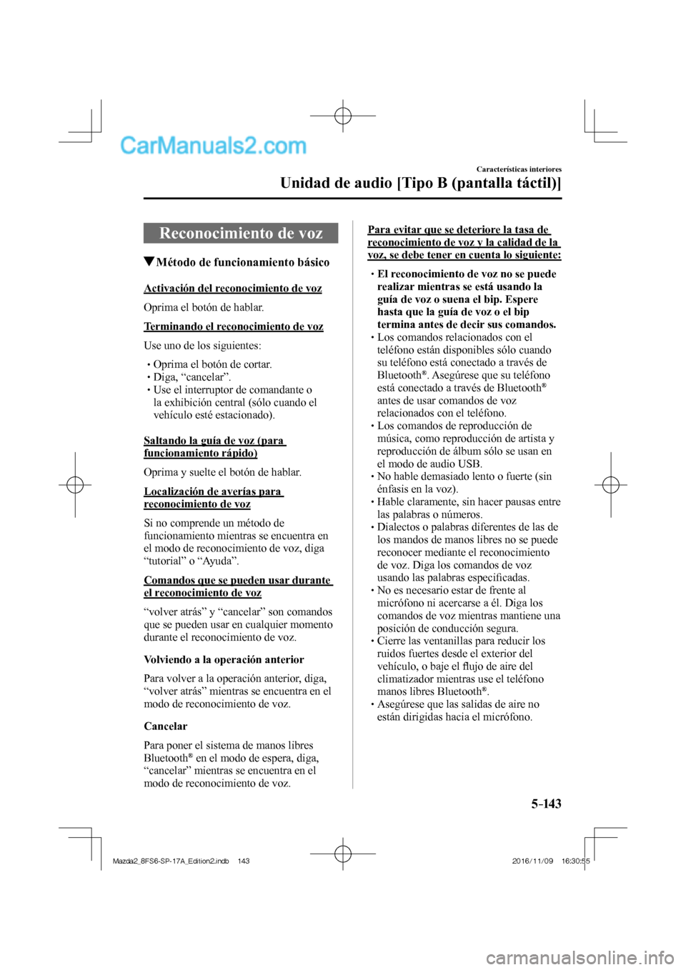 MAZDA MODEL 2 2018  Manual del propietario (in Spanish) 5–14 3
Características interiores
Unidad de audio [Tipo B (pantalla táctil)]
 Reconocimiento de voz
               Método de funcionamiento básico
    Activación  del  reconocimiento  de  voz
 