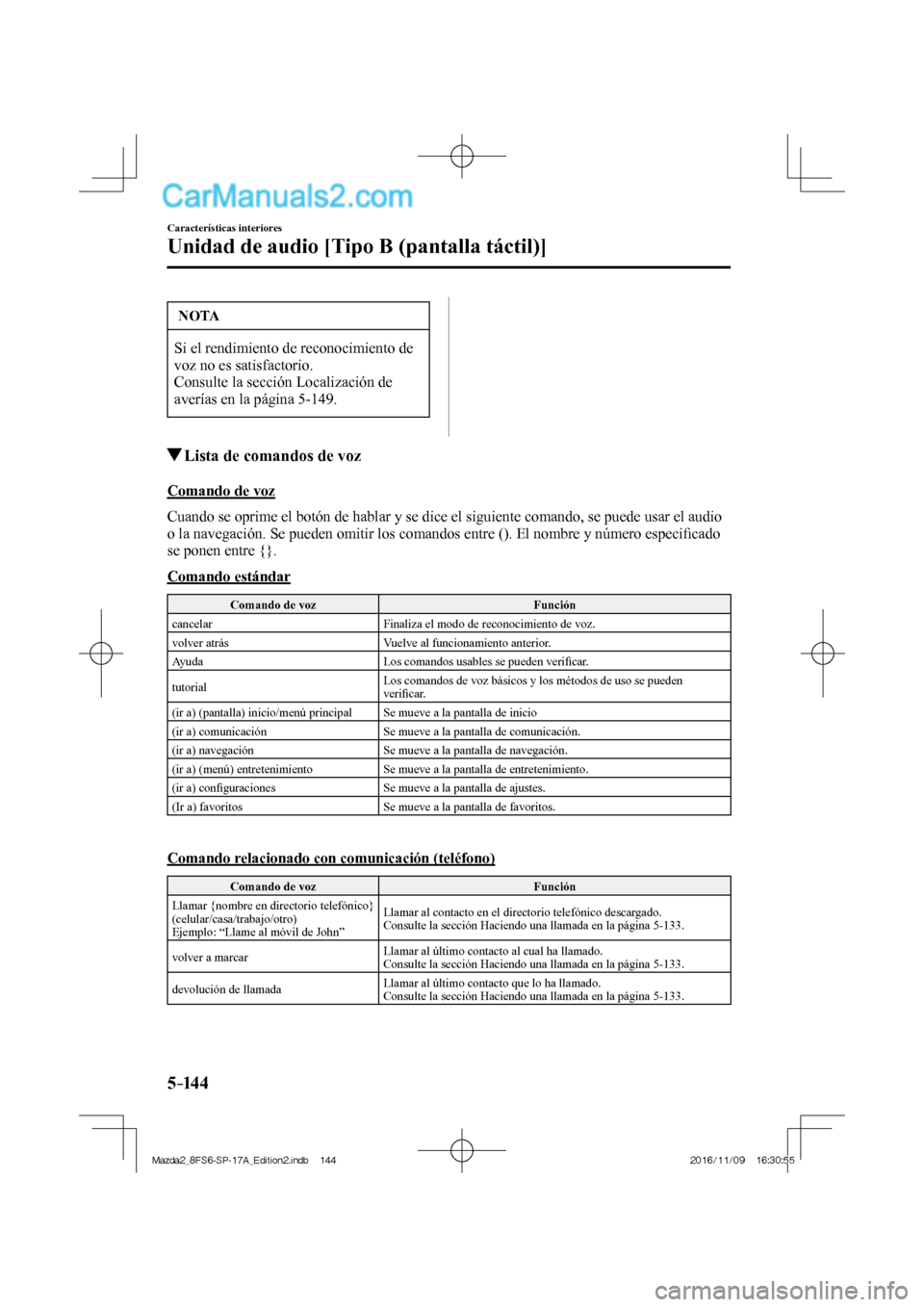 MAZDA MODEL 2 2018  Manual del propietario (in Spanish) 5–14 4
Características interiores
Unidad de audio [Tipo B (pantalla táctil)]
 NOTA
 Si el rendimiento de reconocimiento de 
voz no es satisfactorio. 
 Consulte la sección Localización de 
averí