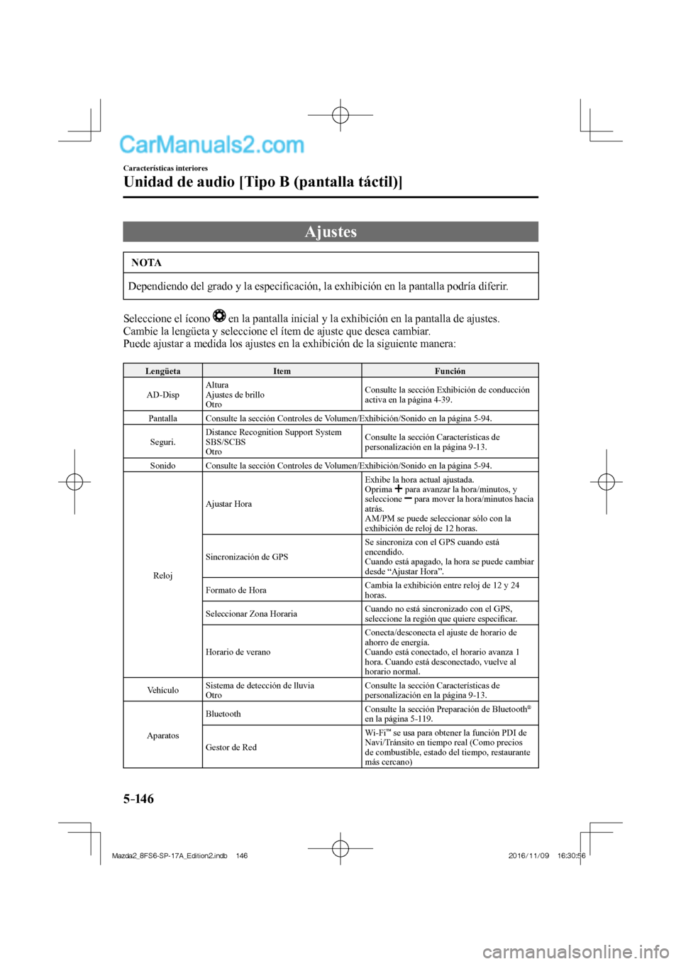 MAZDA MODEL 2 2018  Manual del propietario (in Spanish) 5–14 6
Características interiores
Unidad de audio [Tipo B (pantalla táctil)]
 Ajustes
 NOTA
 Dependiendo del grado y la especiﬁ cación, la exhibición en la pantalla podría diferir. 
  Selecci