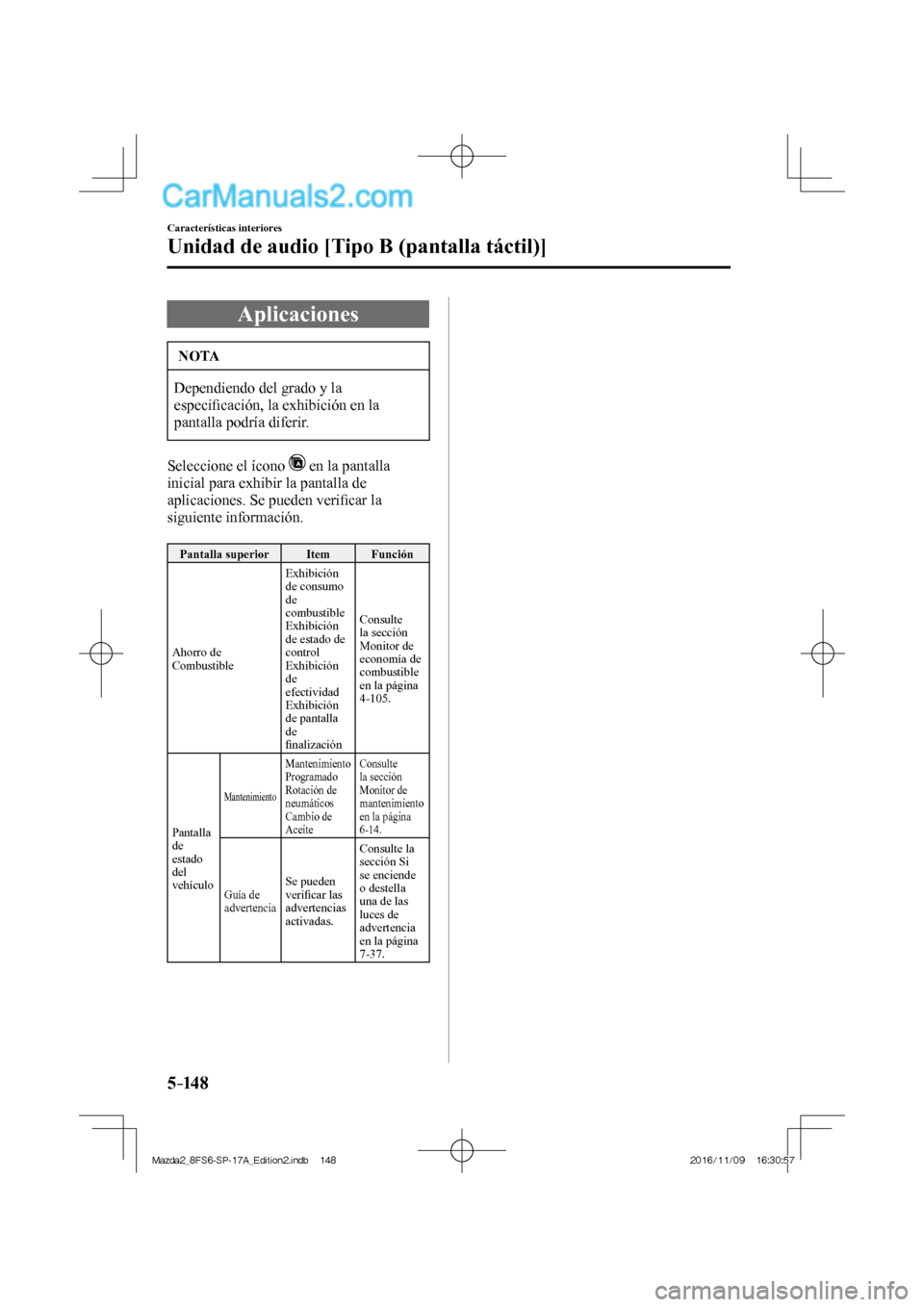 MAZDA MODEL 2 2018  Manual del propietario (in Spanish) 5–14 8
Características interiores
Unidad de audio [Tipo B (pantalla táctil)]
 Aplicaciones
 NOTA
 Dependiendo del grado y la 
especiﬁ cación, la exhibición en la 
pantalla podría diferir. 
  