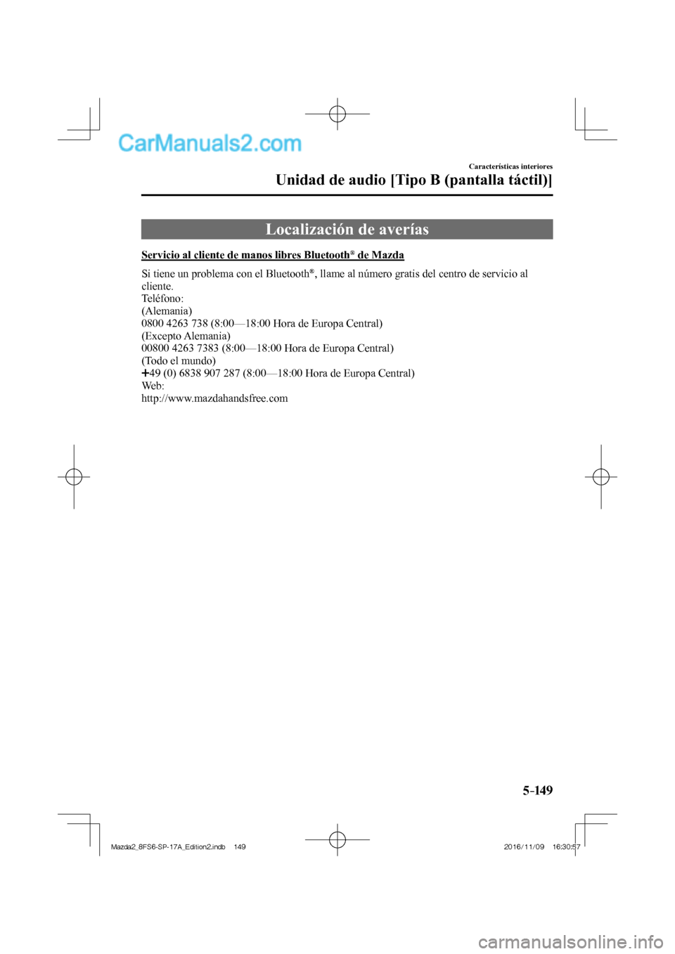 MAZDA MODEL 2 2018  Manual del propietario (in Spanish) 5–149
Características interiores
Unidad de audio [Tipo B (pantalla táctil)]
 Localización de averías
            Servicio  al  cliente  de  manos  libres  Bluetooth ®  de Mazda
    Si tiene un 