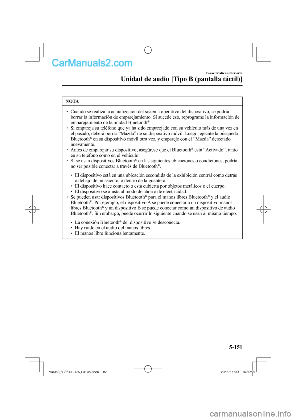 MAZDA MODEL 2 2018  Manual del propietario (in Spanish) 5–151
Características interiores
Unidad de audio [Tipo B (pantalla táctil)]
 NOTA
   Cuando se realiza la actualización del sistema operativo del dispositivo, se podría 
borrar la in