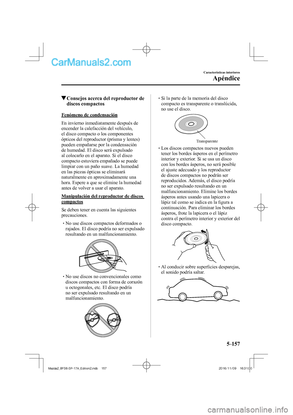 MAZDA MODEL 2 2018 Manual del propietario (in Spanish) 5–157
Características interiores
Apéndice
Consejos acerca del reproductor de
discos compactos
Fenómeno de condensación
En invierno inmediatamente después de
encender l MAZDA MODEL 2 2018 Manual del propietario (in Spanish) 5–157
Características interiores
Apéndice
Consejos acerca del reproductor de
discos compactos
Fenómeno de condensación
En invierno inmediatamente después de
encender l