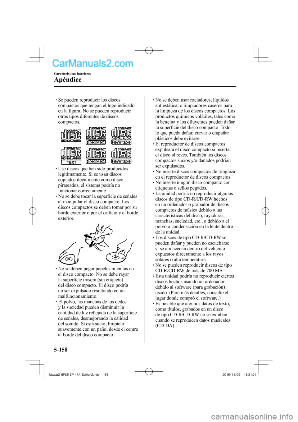 MAZDA MODEL 2 2018 Manual del propietario (in Spanish) 5–158
Características interiores
Apéndice
Se pueden reproducir los discos
compactos que tengan el logo indicado
en la fi gura. No se pueden reproducir
otros tipos dif MAZDA MODEL 2 2018 Manual del propietario (in Spanish) 5–158
Características interiores
Apéndice
Se pueden reproducir los discos
compactos que tengan el logo indicado
en la fi gura. No se pueden reproducir
otros tipos dif