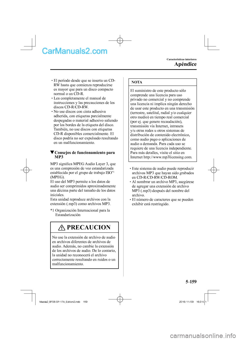 MAZDA MODEL 2 2018 Manual del propietario (in Spanish) 5–159
Características interiores
Apéndice
El período desde que se inserta un CD-
RW hasta que comienza reproducirse
es mayor que para un disco compacto
normal o un CD- MAZDA MODEL 2 2018 Manual del propietario (in Spanish) 5–159
Características interiores
Apéndice
El período desde que se inserta un CD-
RW hasta que comienza reproducirse
es mayor que para un disco compacto
normal o un CD-