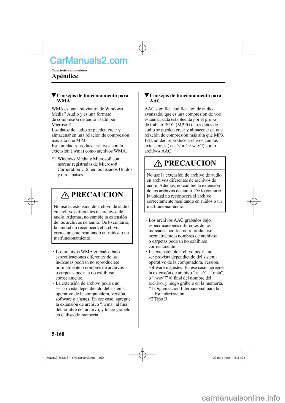 MAZDA MODEL 2 2018 Manual del propietario (in Spanish) 5–160
Características interiores
Apéndice
Consejos de funcionamiento para
WMA
WMA es una abreviatura de Windows
Media *1 Audio y es una formato
de compresión de audio usado MAZDA MODEL 2 2018 Manual del propietario (in Spanish) 5–160
Características interiores
Apéndice
Consejos de funcionamiento para
WMA
WMA es una abreviatura de Windows
Media *1 Audio y es una formato
de compresión de audio usado