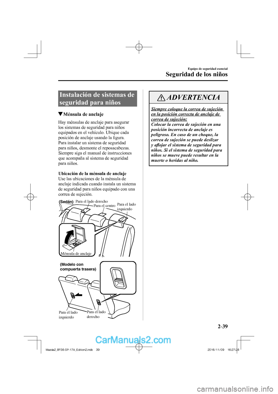 MAZDA MODEL 2 2018 Manual del propietario (in Spanish) 2–39
Equipo de seguridad esencial
Seguridad de los niños
Instalación de sistemas de
seguridad para niños
Ménsula de anclaje
Hay ménsulas de anclaje para asegurar
los s MAZDA MODEL 2 2018 Manual del propietario (in Spanish) 2–39
Equipo de seguridad esencial
Seguridad de los niños
Instalación de sistemas de
seguridad para niños
Ménsula de anclaje
Hay ménsulas de anclaje para asegurar
los s