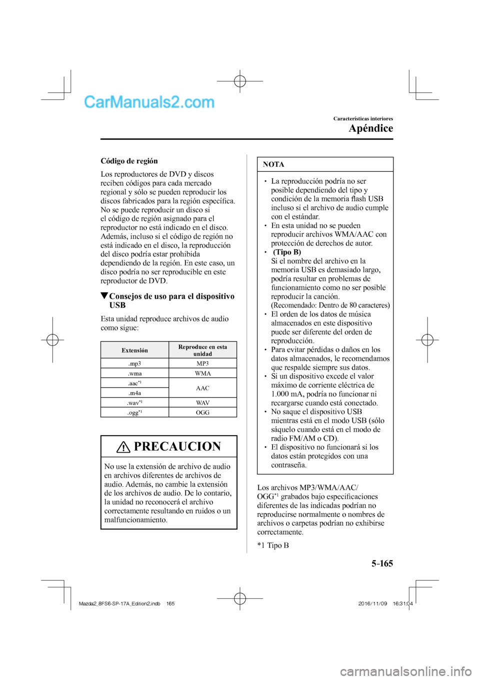 MAZDA MODEL 2 2018 Manual del propietario (in Spanish) 5–165
Características interiores
Apéndice
Código de región
Los reproductores de DVD y discos
reciben códigos para cada mercado
regional y sólo se pueden reproducir los
discos fabri MAZDA MODEL 2 2018 Manual del propietario (in Spanish) 5–165
Características interiores
Apéndice
Código de región
Los reproductores de DVD y discos
reciben códigos para cada mercado
regional y sólo se pueden reproducir los
discos fabri
