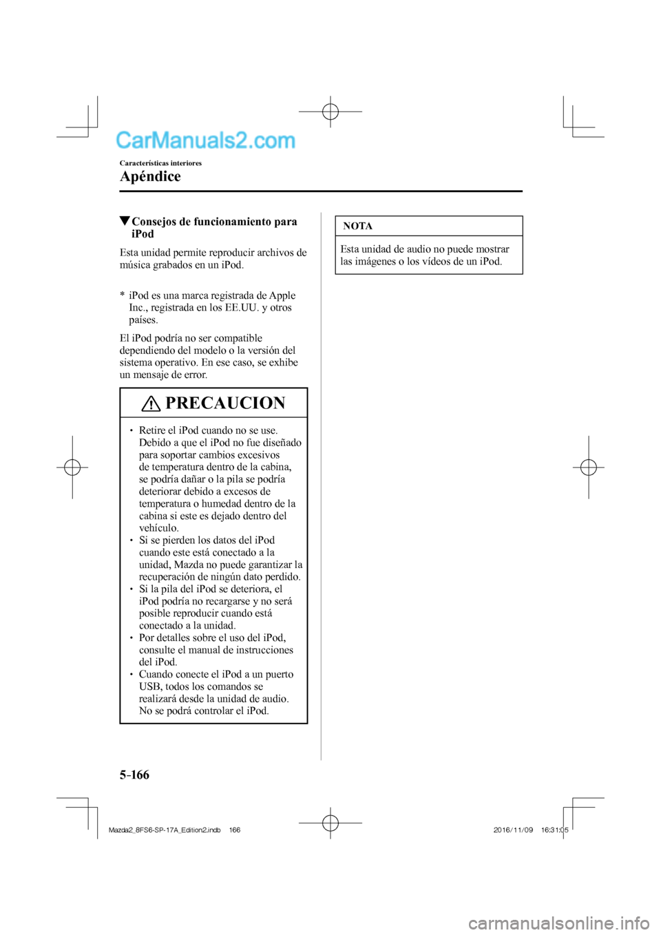 MAZDA MODEL 2 2018 Manual del propietario (in Spanish) 5–16 6
Características interiores
Apéndice
Consejos de funcionamiento para
iPod
Esta unidad permite reproducir archivos de
música grabados en un iPod.
* iPod es una mar MAZDA MODEL 2 2018 Manual del propietario (in Spanish) 5–16 6
Características interiores
Apéndice
Consejos de funcionamiento para
iPod
Esta unidad permite reproducir archivos de
música grabados en un iPod.
* iPod es una mar