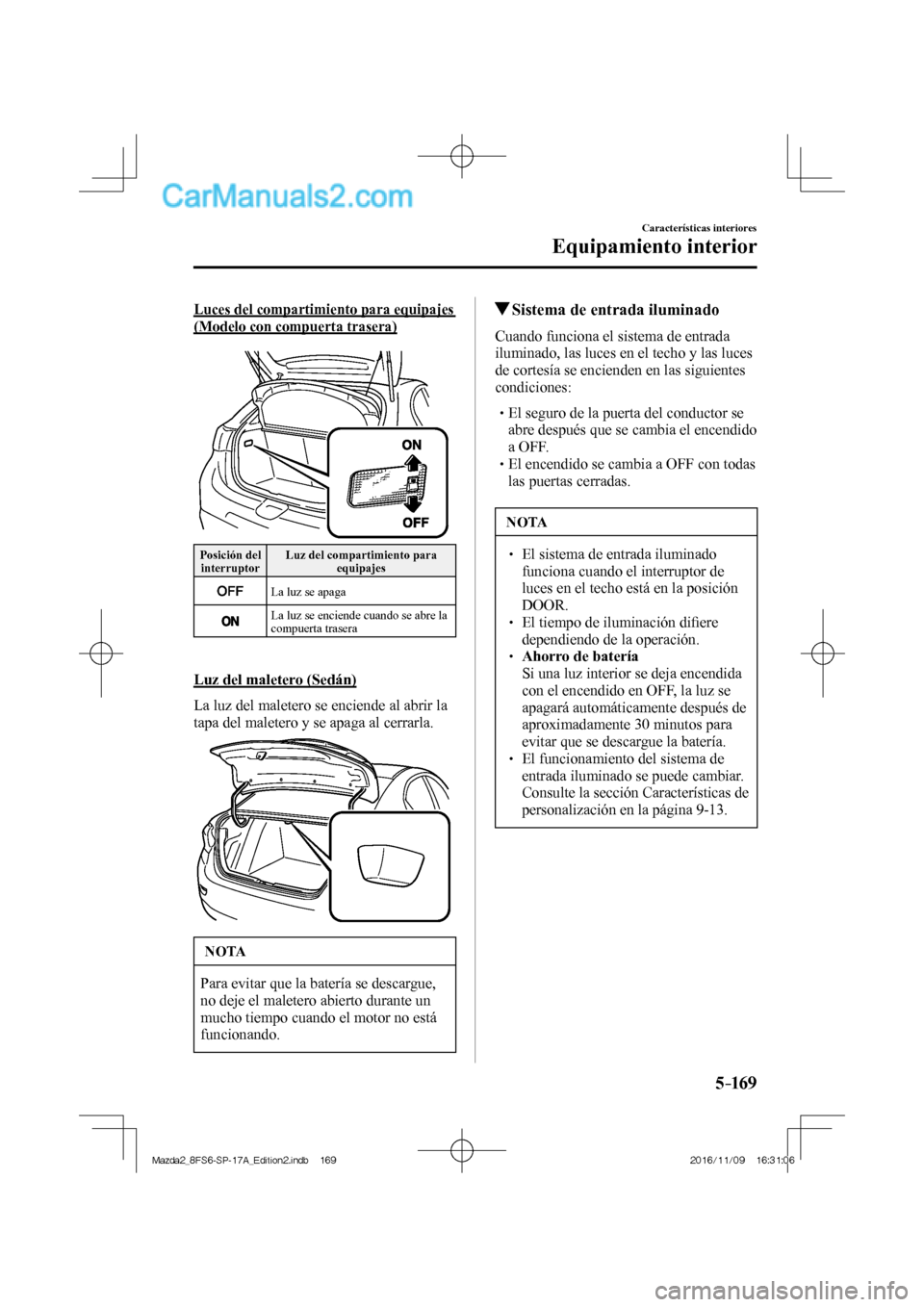 MAZDA MODEL 2 2018 Manual del propietario (in Spanish) 5–169
Características interiores
Equipamiento interior
Luces del compartimiento para equipajes
(Modelo con compuerta trasera)
Posición del
interruptor Luz del compartimiento para
equi MAZDA MODEL 2 2018 Manual del propietario (in Spanish) 5–169
Características interiores
Equipamiento interior
Luces del compartimiento para equipajes
(Modelo con compuerta trasera)
Posición del
interruptor Luz del compartimiento para
equi