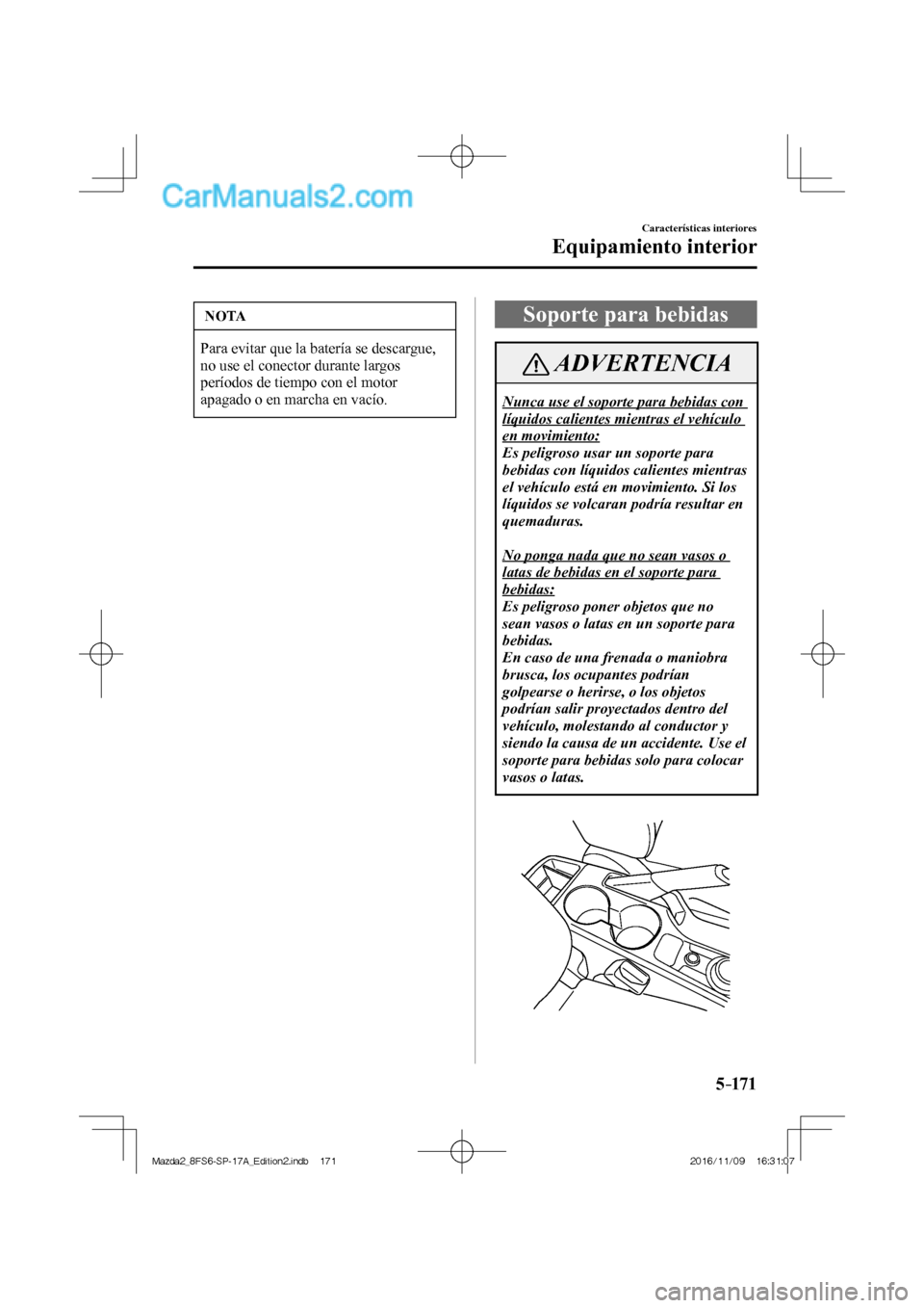 MAZDA MODEL 2 2018 Manual del propietario (in Spanish) 5–171
Características interiores
Equipamiento interior
NOTA
Para evitar que la batería se descargue,
no use el conector durante largos
períodos de tiempo con el motor
apagado o en marcha en MAZDA MODEL 2 2018 Manual del propietario (in Spanish) 5–171
Características interiores
Equipamiento interior
NOTA
Para evitar que la batería se descargue,
no use el conector durante largos
períodos de tiempo con el motor
apagado o en marcha en