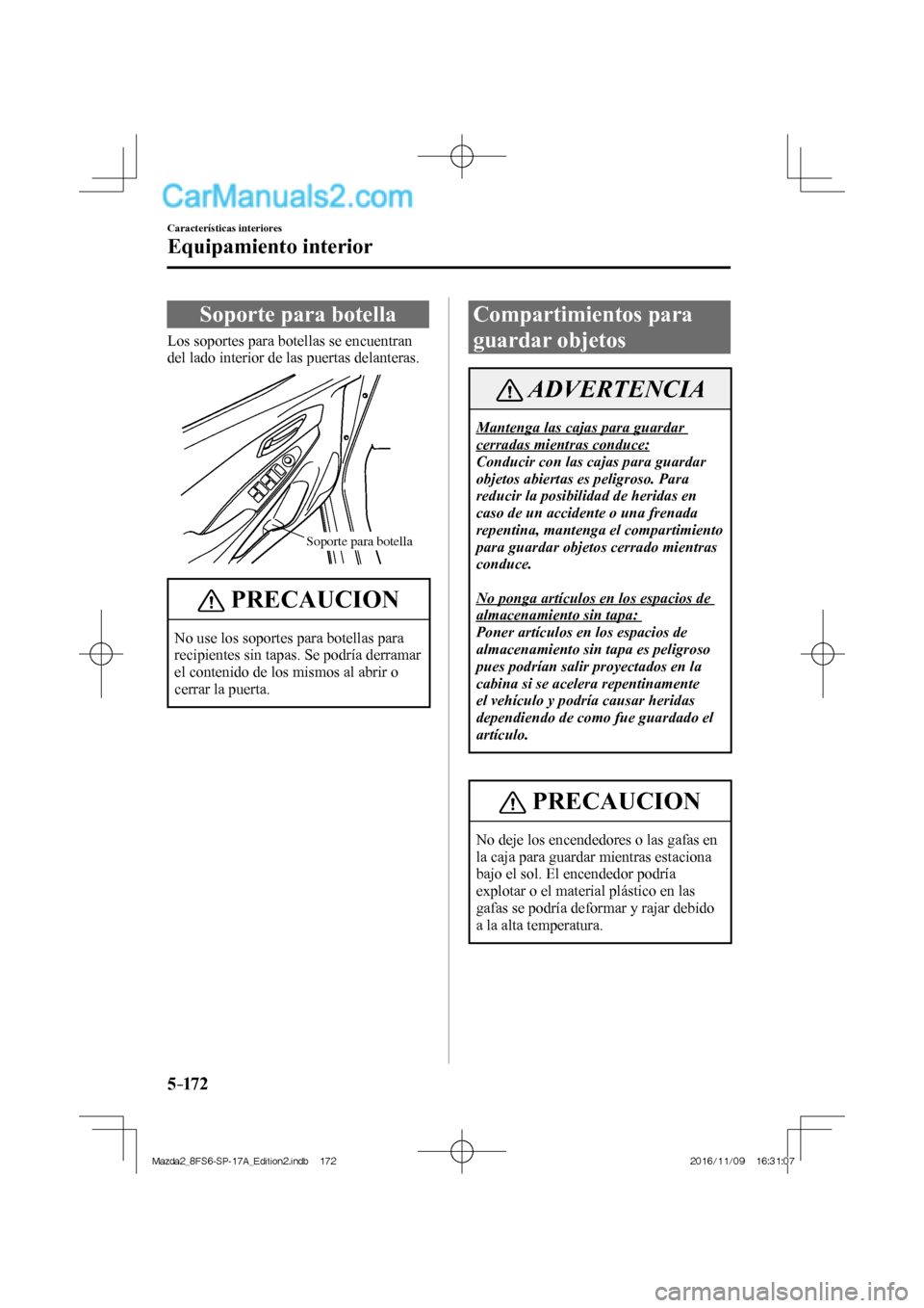 MAZDA MODEL 2 2018 Manual del propietario (in Spanish) 5–172
Características interiores
Equipamiento interior
Soporte para botella
Los soportes para botellas se encuentran
del lado interior de las puertas delanteras.
Soporte para b MAZDA MODEL 2 2018 Manual del propietario (in Spanish) 5–172
Características interiores
Equipamiento interior
Soporte para botella
Los soportes para botellas se encuentran
del lado interior de las puertas delanteras.
Soporte para b