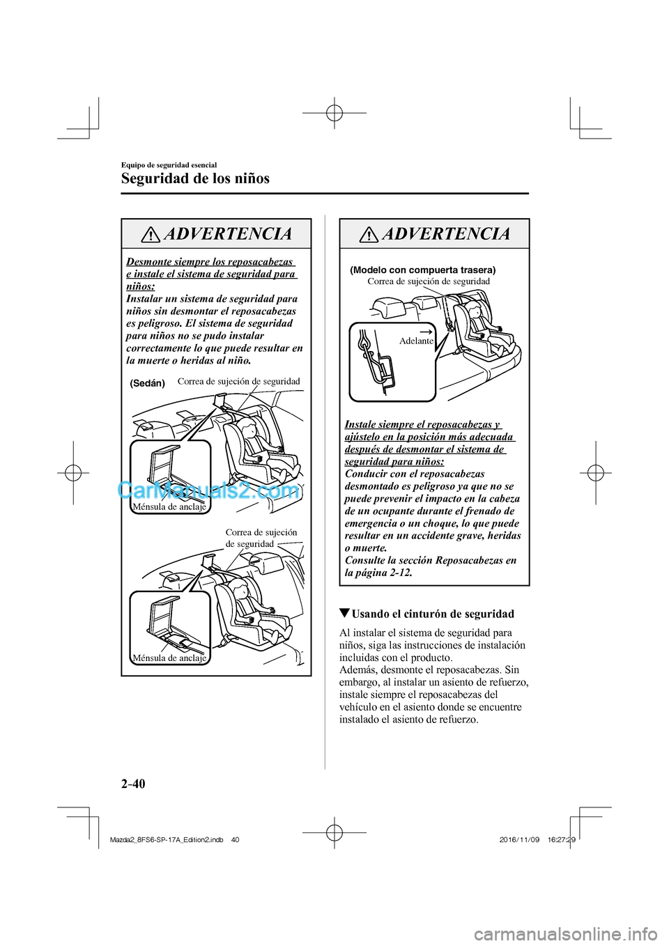 MAZDA MODEL 2 2018 Manual del propietario (in Spanish) 2–40
Equipo de seguridad esencial
Seguridad de los niños
ADVERTENCIA
Desmonte siempre los reposacabezas
e instale el sistema de seguridad para
niños:
Instalar un sistema de seguridad para
n MAZDA MODEL 2 2018 Manual del propietario (in Spanish) 2–40
Equipo de seguridad esencial
Seguridad de los niños
ADVERTENCIA
Desmonte siempre los reposacabezas
e instale el sistema de seguridad para
niños:
Instalar un sistema de seguridad para
n