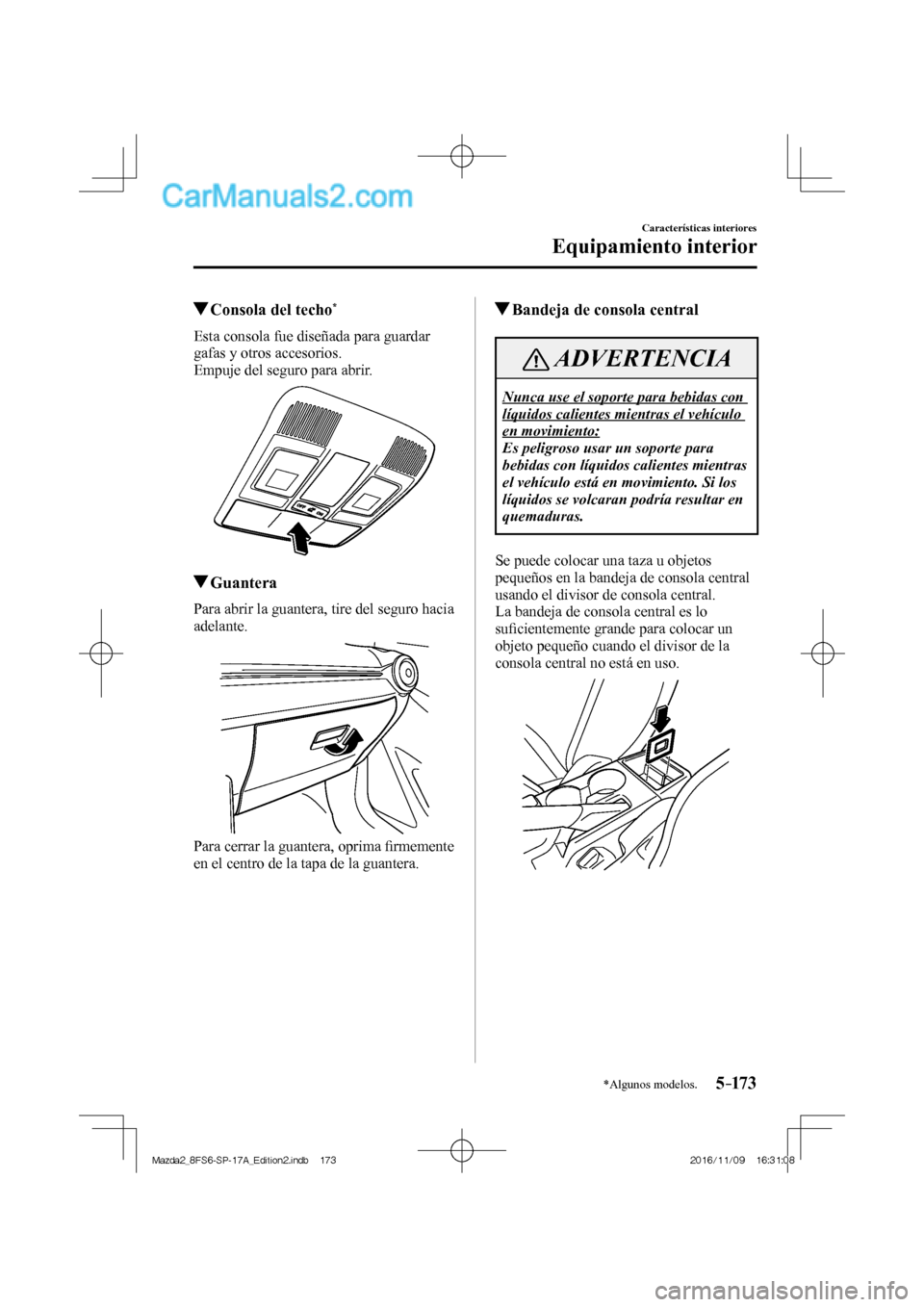 MAZDA MODEL 2 2018 Manual del propietario (in Spanish) 5–173
Características interiores
Equipamiento interior
*Algunos modelos.
Consola del techo *
Esta consola fue diseñada para guardar
gafas y otros accesorios.
Empuje MAZDA MODEL 2 2018 Manual del propietario (in Spanish) 5–173
Características interiores
Equipamiento interior
*Algunos modelos.
Consola del techo *
Esta consola fue diseñada para guardar
gafas y otros accesorios.
Empuje