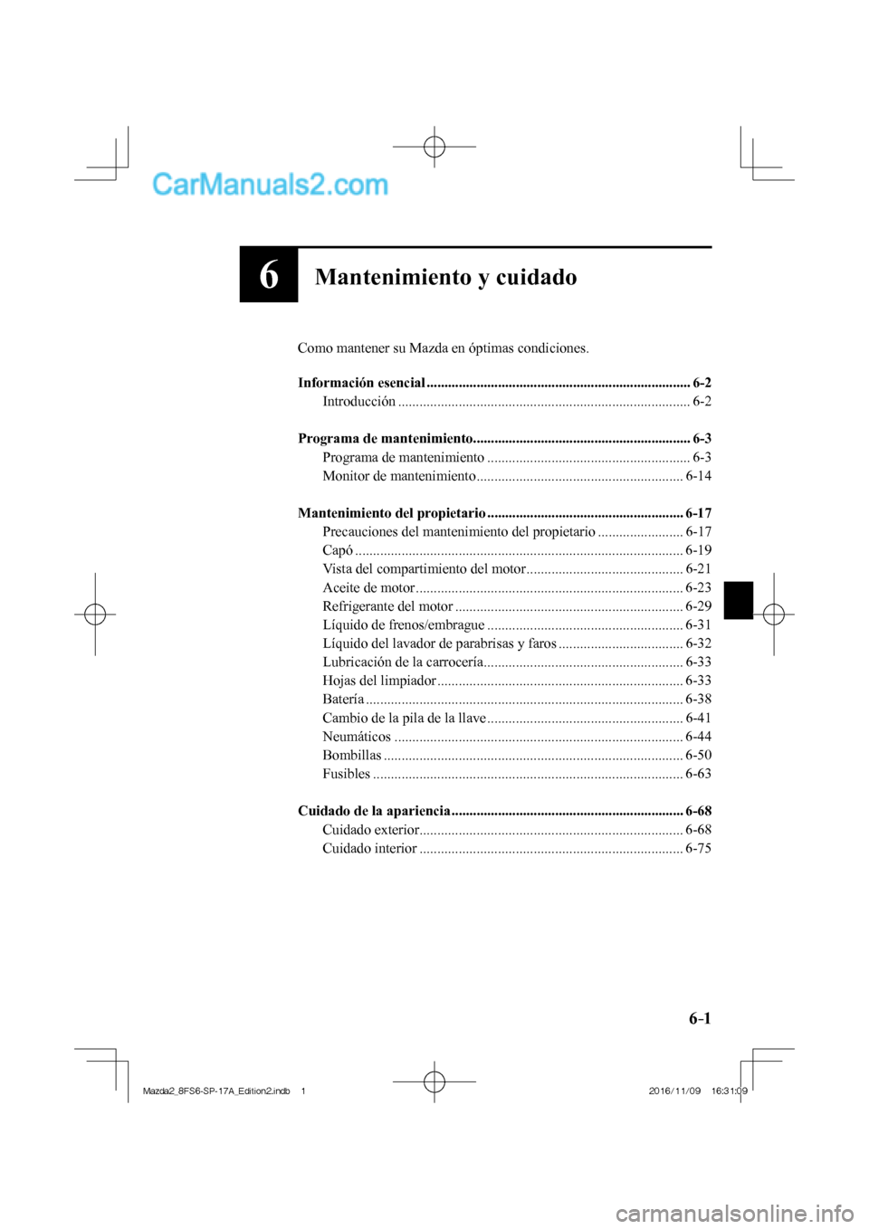 MAZDA MODEL 2 2018 Manual del propietario (in Spanish) 6–1
6Mantenimiento y cuidado
Como mantener su Mazda en óptimas condiciones.
Información esencial .......................................................................... 6-2
Introd MAZDA MODEL 2 2018 Manual del propietario (in Spanish) 6–1
6Mantenimiento y cuidado
Como mantener su Mazda en óptimas condiciones.
Información esencial .......................................................................... 6-2
Introd