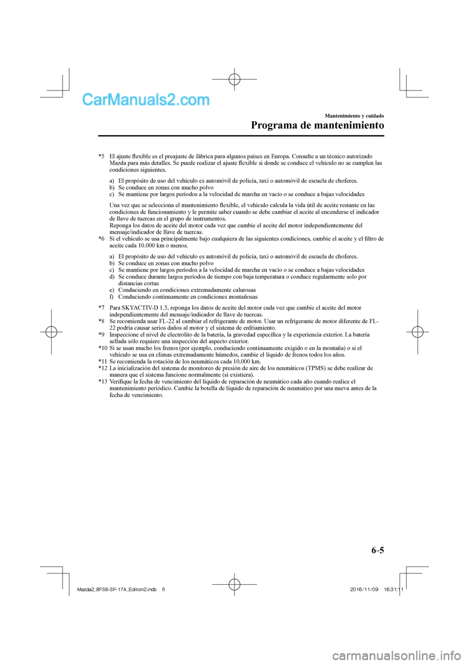 MAZDA MODEL 2 2018 Manual del propietario (in Spanish) 6–5
Mantenimiento y cuidado
Programa de mantenimiento
*5 El ajuste fl exible es el preajuste de fábrica para algunos países en Europa. Consulte a un técnico autorizado
Mazda para más det MAZDA MODEL 2 2018 Manual del propietario (in Spanish) 6–5
Mantenimiento y cuidado
Programa de mantenimiento
*5 El ajuste fl exible es el preajuste de fábrica para algunos países en Europa. Consulte a un técnico autorizado
Mazda para más det
