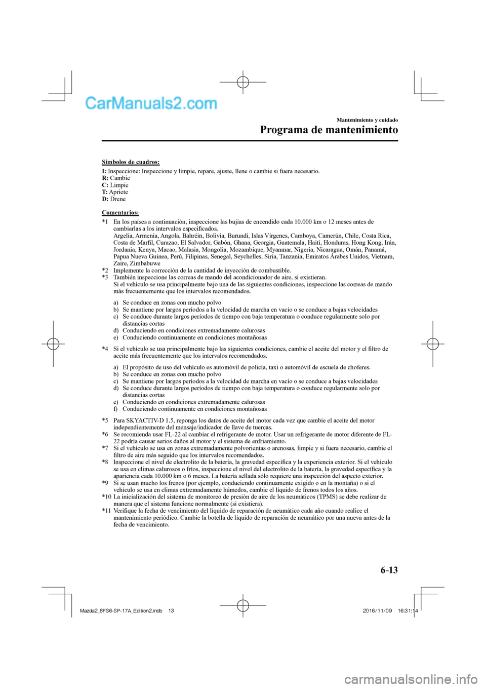 MAZDA MODEL 2 2018  Manual del propietario (in Spanish) 6–13
Mantenimiento y cuidado
Programa de mantenimiento
    Símbolos  de  cuadros:
       I :  Inspeccione: Inspeccione y limpie, repare, ajuste, llene o cambie si fuera necesario.
     R :   Cambie