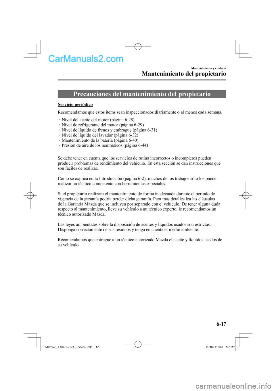 MAZDA MODEL 2 2018 Manual del propietario (in Spanish) 6–17
Mantenimiento y cuidado
Mantenimiento del propietario
Precauciones del mantenimiento del propietario
Servicio periódico
Recomendamos que estos ítems sean inspeccion MAZDA MODEL 2 2018 Manual del propietario (in Spanish) 6–17
Mantenimiento y cuidado
Mantenimiento del propietario
Precauciones del mantenimiento del propietario
Servicio periódico
Recomendamos que estos ítems sean inspeccion