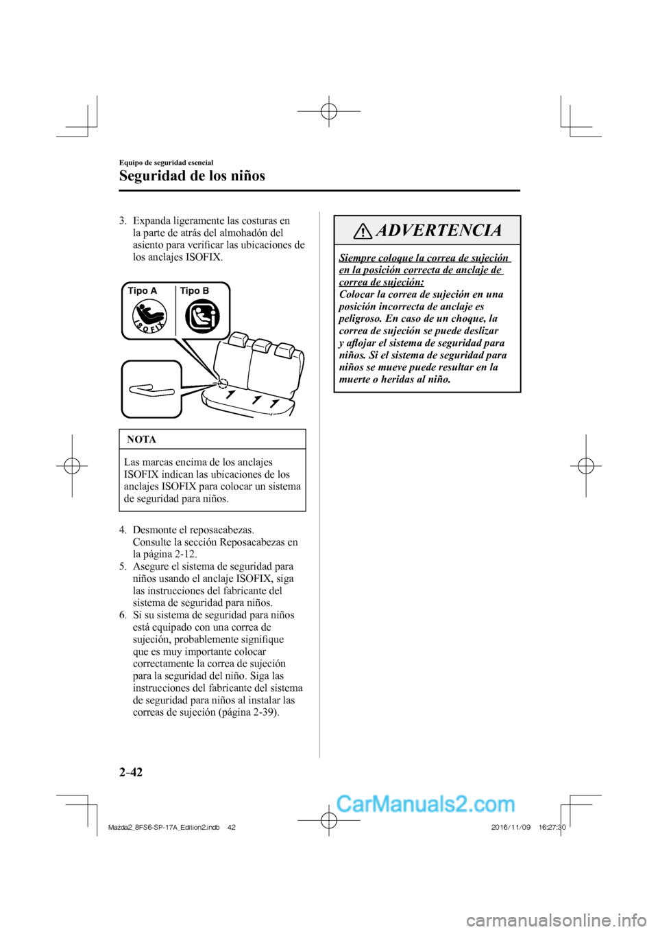 MAZDA MODEL 2 2018 Manual del propietario (in Spanish) 2–42
Equipo de seguridad esencial
Seguridad de los niños
3. Expanda ligeramente las costuras en
la parte de atrás del almohadón del
asiento para verifi car las ubicaciones de
los anc MAZDA MODEL 2 2018 Manual del propietario (in Spanish) 2–42
Equipo de seguridad esencial
Seguridad de los niños
3. Expanda ligeramente las costuras en
la parte de atrás del almohadón del
asiento para verifi car las ubicaciones de
los anc