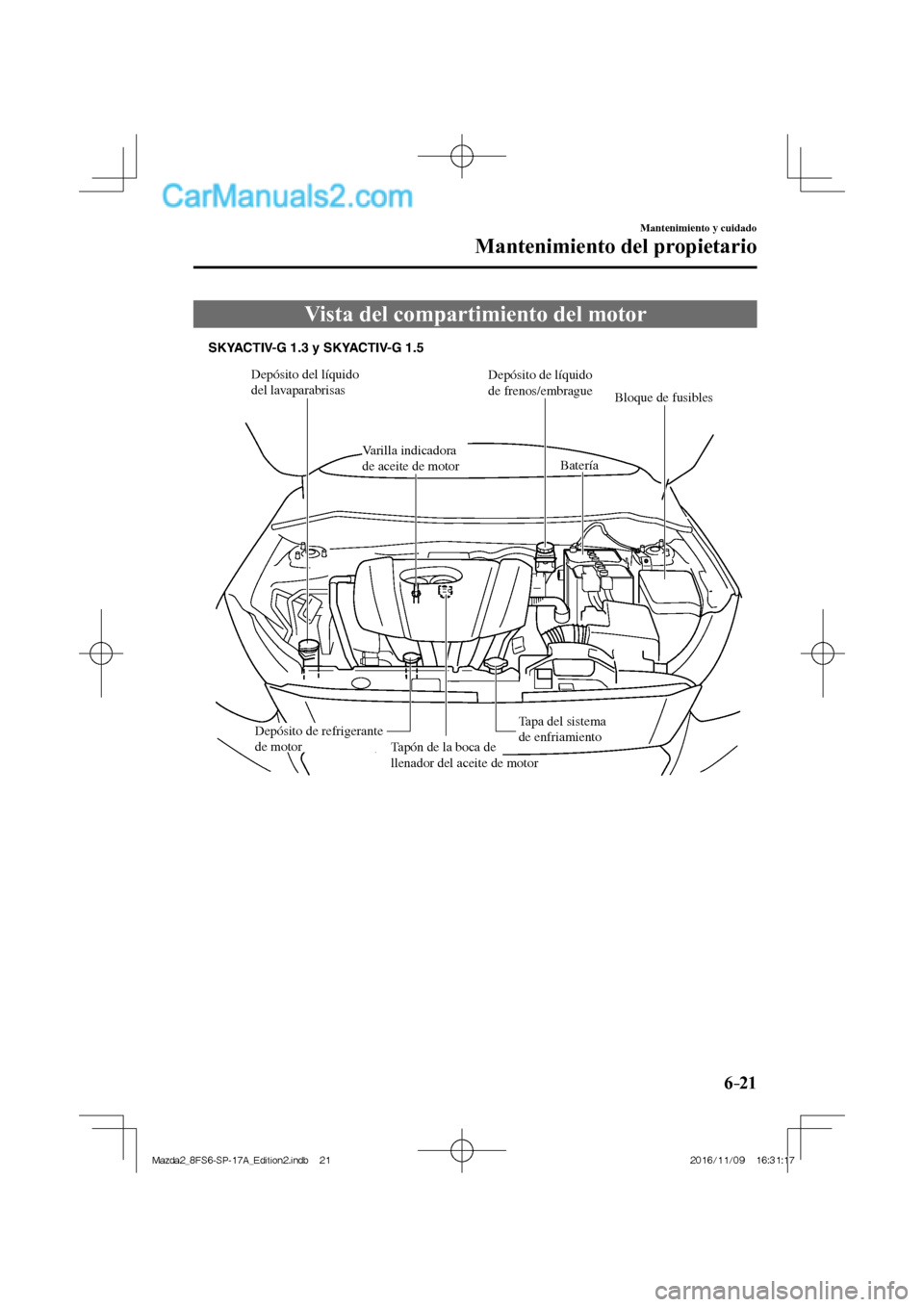 MAZDA MODEL 2 2018 Manual del propietario (in Spanish) 6–21
Mantenimiento y cuidado
Mantenimiento del propietario
Vista del compartimiento del motor
Depósito del líquido
del lavaparabrisasDepósito de líquido
de frenos/embrague
Varil MAZDA MODEL 2 2018 Manual del propietario (in Spanish) 6–21
Mantenimiento y cuidado
Mantenimiento del propietario
Vista del compartimiento del motor
Depósito del líquido
del lavaparabrisasDepósito de líquido
de frenos/embrague
Varil