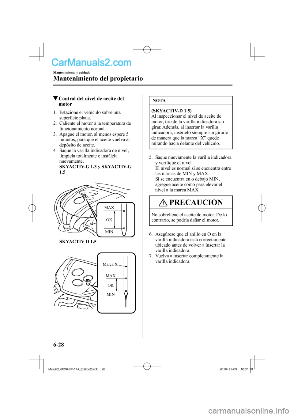 MAZDA MODEL 2 2018 Manual del propietario (in Spanish) 6–28
Mantenimiento y cuidado
Mantenimiento del propietario
Control del nivel de aceite del
motor
1. Estacione el vehículo sobre una
superfi cie plana.
2. Calien MAZDA MODEL 2 2018 Manual del propietario (in Spanish) 6–28
Mantenimiento y cuidado
Mantenimiento del propietario
Control del nivel de aceite del
motor
1. Estacione el vehículo sobre una
superfi cie plana.
2. Calien