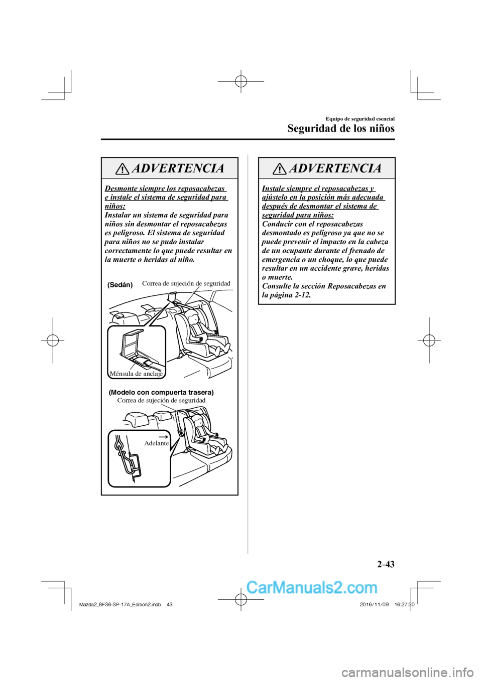 MAZDA MODEL 2 2018 Manual del propietario (in Spanish) 2–43
Equipo de seguridad esencial
Seguridad de los niños
ADVERTENCIA
Desmonte siempre los reposacabezas
e instale el sistema de seguridad para
niños:
Instalar un sistema de seguridad para
n MAZDA MODEL 2 2018 Manual del propietario (in Spanish) 2–43
Equipo de seguridad esencial
Seguridad de los niños
ADVERTENCIA
Desmonte siempre los reposacabezas
e instale el sistema de seguridad para
niños:
Instalar un sistema de seguridad para
n