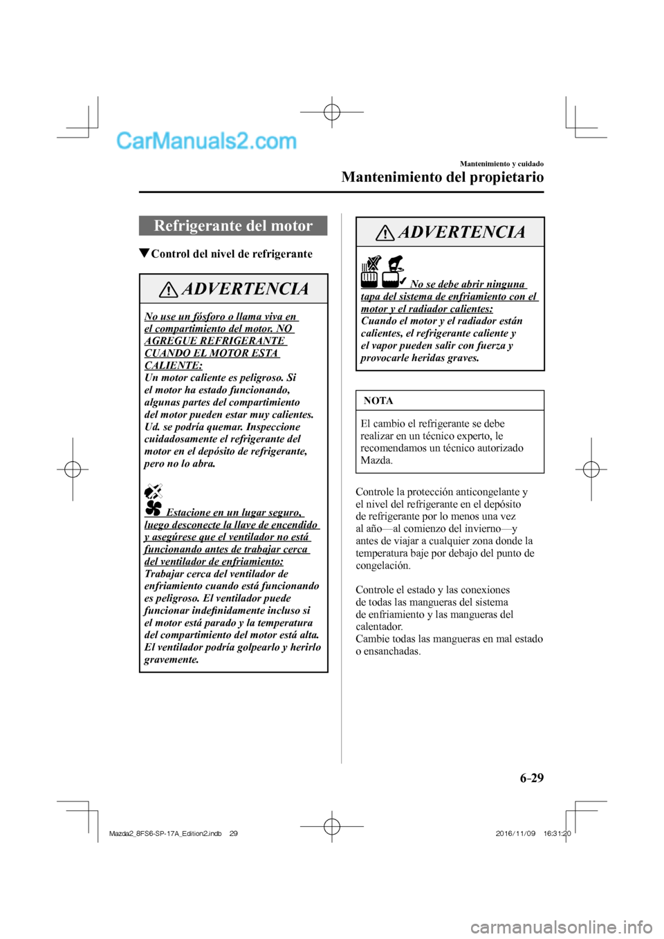 MAZDA MODEL 2 2018 Manual del propietario (in Spanish) 6–29
Mantenimiento y cuidado
Mantenimiento del propietario
Refrigerante del motor
Control del nivel de refrigerante
ADVERTENCIA
No use un fósforo o llama viva en
el compartimient MAZDA MODEL 2 2018 Manual del propietario (in Spanish) 6–29
Mantenimiento y cuidado
Mantenimiento del propietario
Refrigerante del motor
Control del nivel de refrigerante
ADVERTENCIA
No use un fósforo o llama viva en
el compartimient