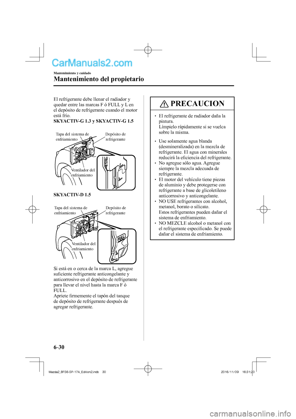 MAZDA MODEL 2 2018 Manual del propietario (in Spanish) 6–30
Mantenimiento y cuidado
Mantenimiento del propietario
El refrigerante debe llenar el radiador y
quedar entre las marcas F ó FULL y L en
el depósito de refrigerante cuando el motor
está MAZDA MODEL 2 2018 Manual del propietario (in Spanish) 6–30
Mantenimiento y cuidado
Mantenimiento del propietario
El refrigerante debe llenar el radiador y
quedar entre las marcas F ó FULL y L en
el depósito de refrigerante cuando el motor
está