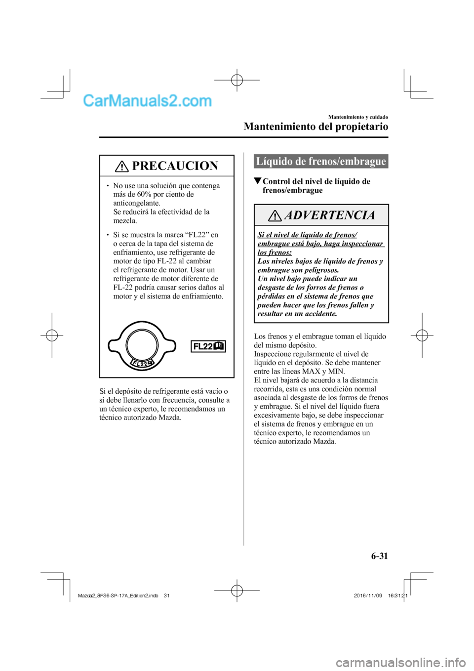 MAZDA MODEL 2 2018 Manual del propietario (in Spanish) 6–31
Mantenimiento y cuidado
Mantenimiento del propietario
PRECAUCION
No use una solución que contenga
más de 60% por ciento de
anticongelante.
Se reducirá la efectividad MAZDA MODEL 2 2018 Manual del propietario (in Spanish) 6–31
Mantenimiento y cuidado
Mantenimiento del propietario
PRECAUCION
No use una solución que contenga
más de 60% por ciento de
anticongelante.
Se reducirá la efectividad